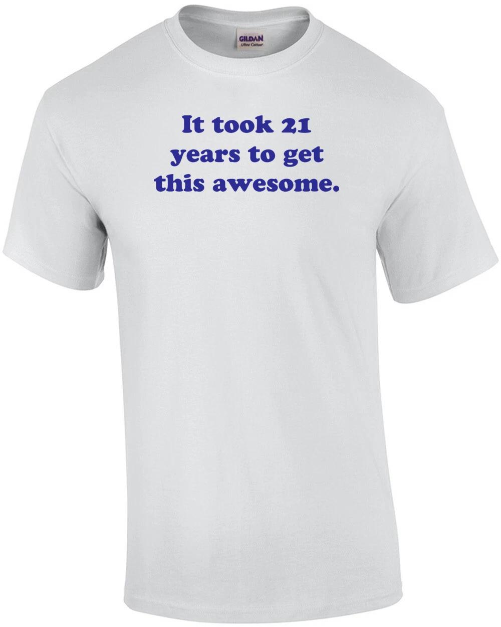 It took 21 years to get this awesome. 21 birthday t-shirt Shirt 2XL
It took 21 years to get this awesome. 21 birthday t-shirt Shirt 2XL