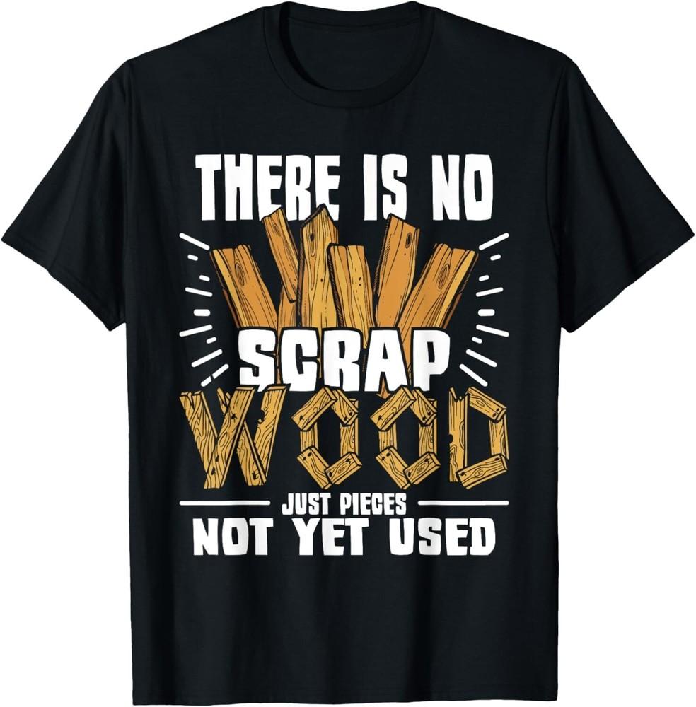There Is No Scrap Wood - Carving Carpentry Furniture Maker Gift Unisex T-Shirt 2XL
There Is No Scrap Wood - Carving Carpentry Furniture Maker Gift Unisex T-Shirt 2XL