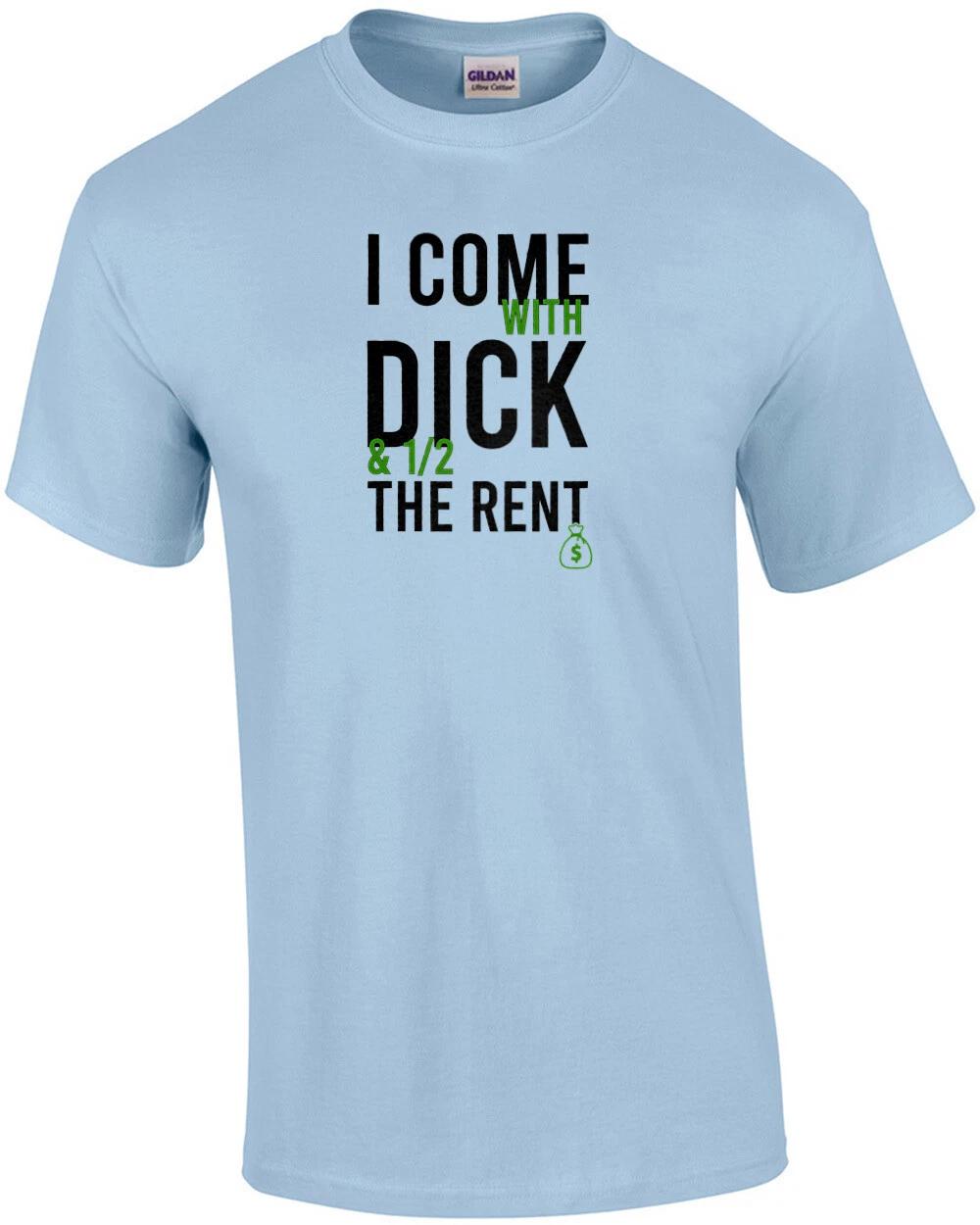 I come with dick and 1/2 the rent - funny t-shirt S
I come with dick and 1/2 the rent - funny t-shirt S