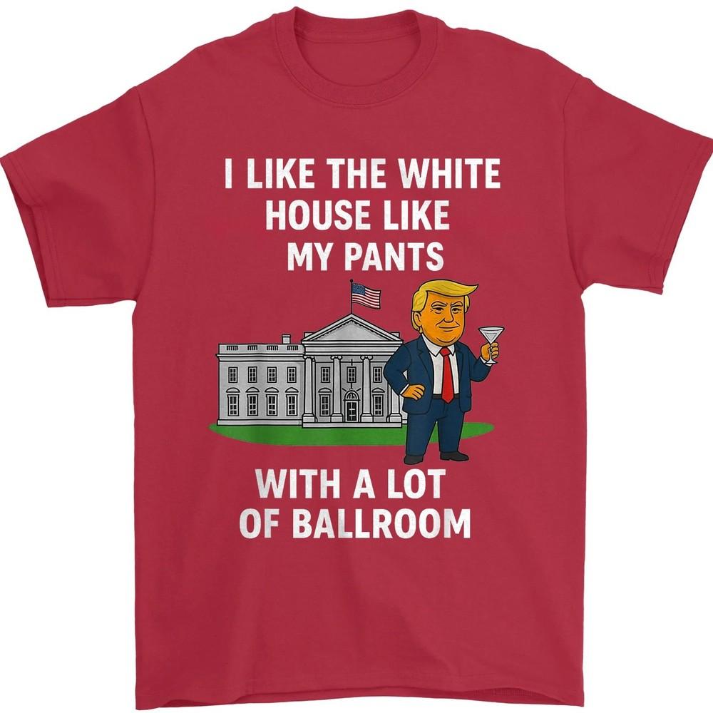 I Like The White House Like My Pants with A Lot of Ballroom Unisex T-Shirt 4XL
I Like The White House Like My Pants with A Lot of Ballroom Unisex T-Shirt 4XL