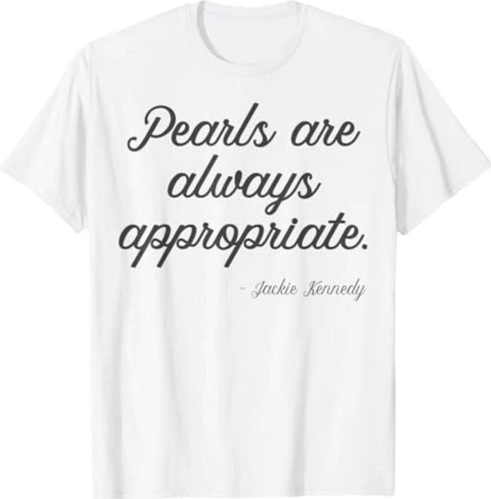Pearls are always appropriate jackie kennedy T-Shirt 3XL
Pearls are always appropriate jackie kennedy T-Shirt 3XL