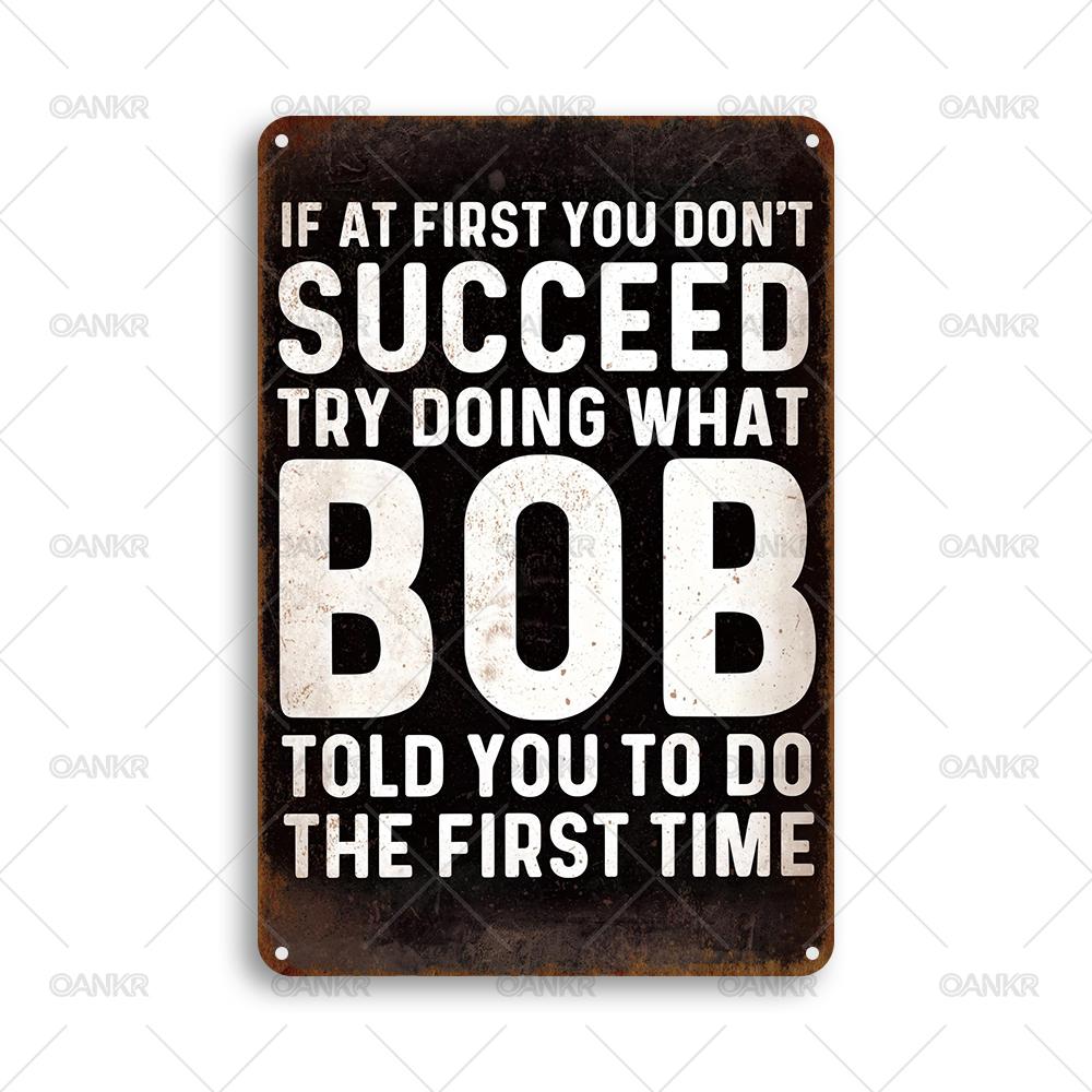 Funny Metal Tin Sign Ideal Gift If At First You Dont Succeed Try Doing What Bob Told You Metal Signs for Bedroom Home Decor 20x30cm
Funny Metal Tin Sign Ideal Gift If At First You Dont Succeed Try Doing What Bob Told You Metal Signs for Bedroom Home Decor 20x30cm