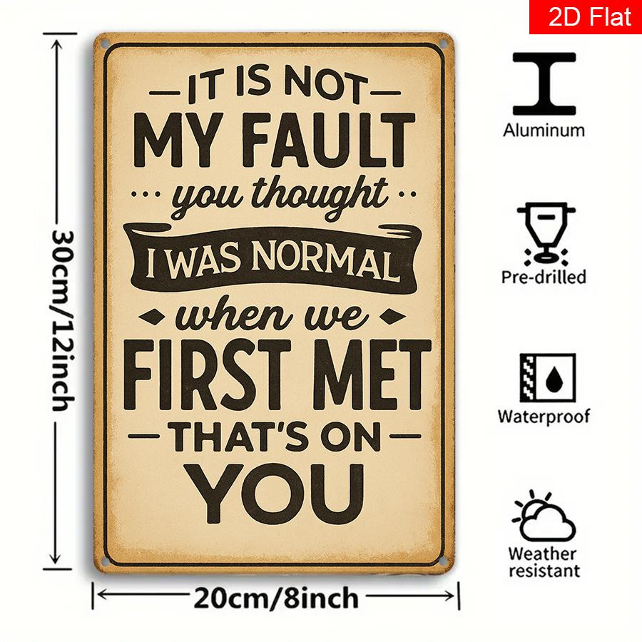 Funny Metal Sign You Thought I Was Normal At First Its Not My Fault x Sturdy Square Plaque 20x30cm(7.8x11.8inch)
Funny Metal Sign You Thought I Was Normal At First Its Not My Fault x Sturdy Square Plaque 20x30cm(7.8x11.8inch)