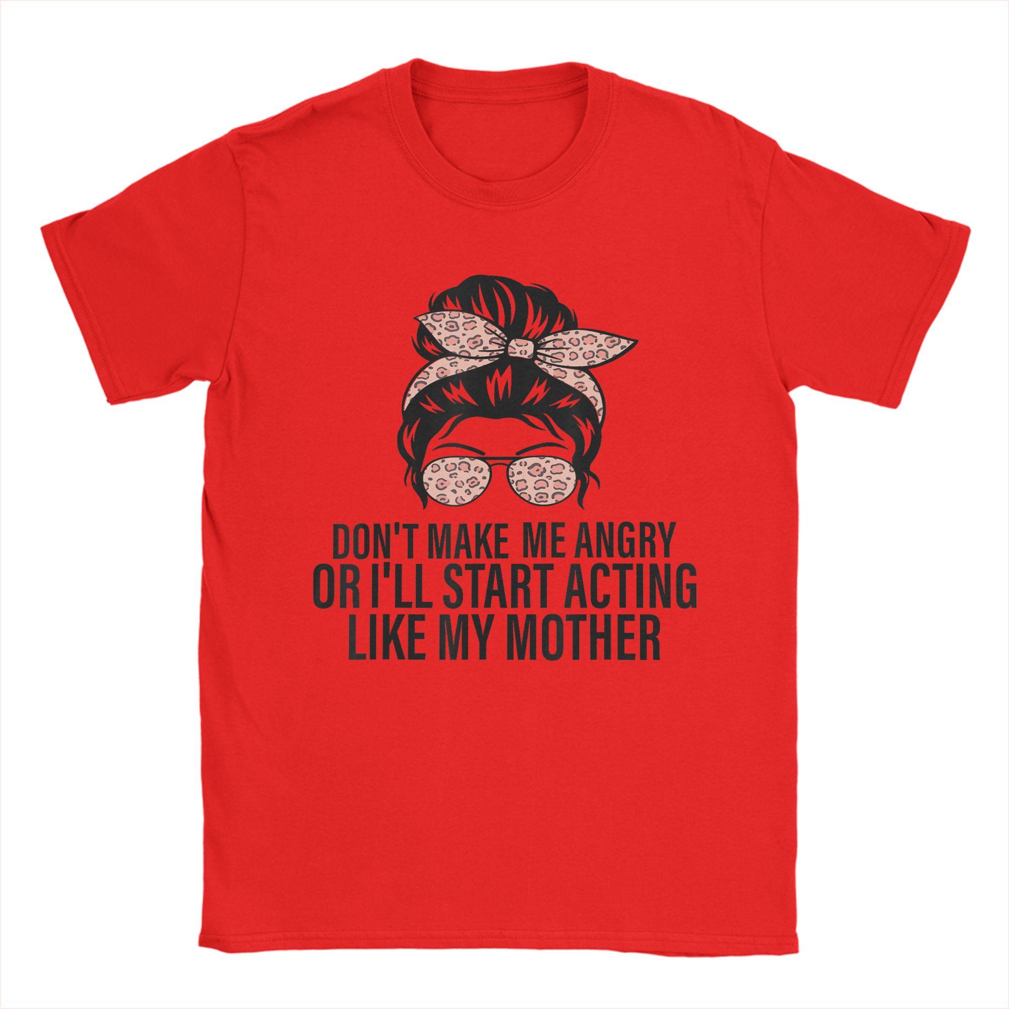 Dont Make Me Angry Or Ill Act Like My Mother T Shirt Summer 100 Cotton T Shirts Short Sleeves Streetwear Tees S
Dont Make Me Angry Or Ill Act Like My Mother T Shirt Summer 100 Cotton T Shirts Short Sleeves Streetwear Tees S