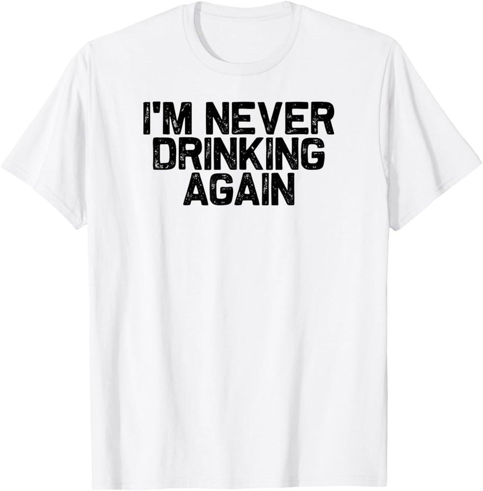 I m Never Drinking Again, Sarcastic Hungover T-Shirt Unisex T-Shirt XXXXL
I m Never Drinking Again, Sarcastic Hungover T-Shirt Unisex T-Shirt XXXXL