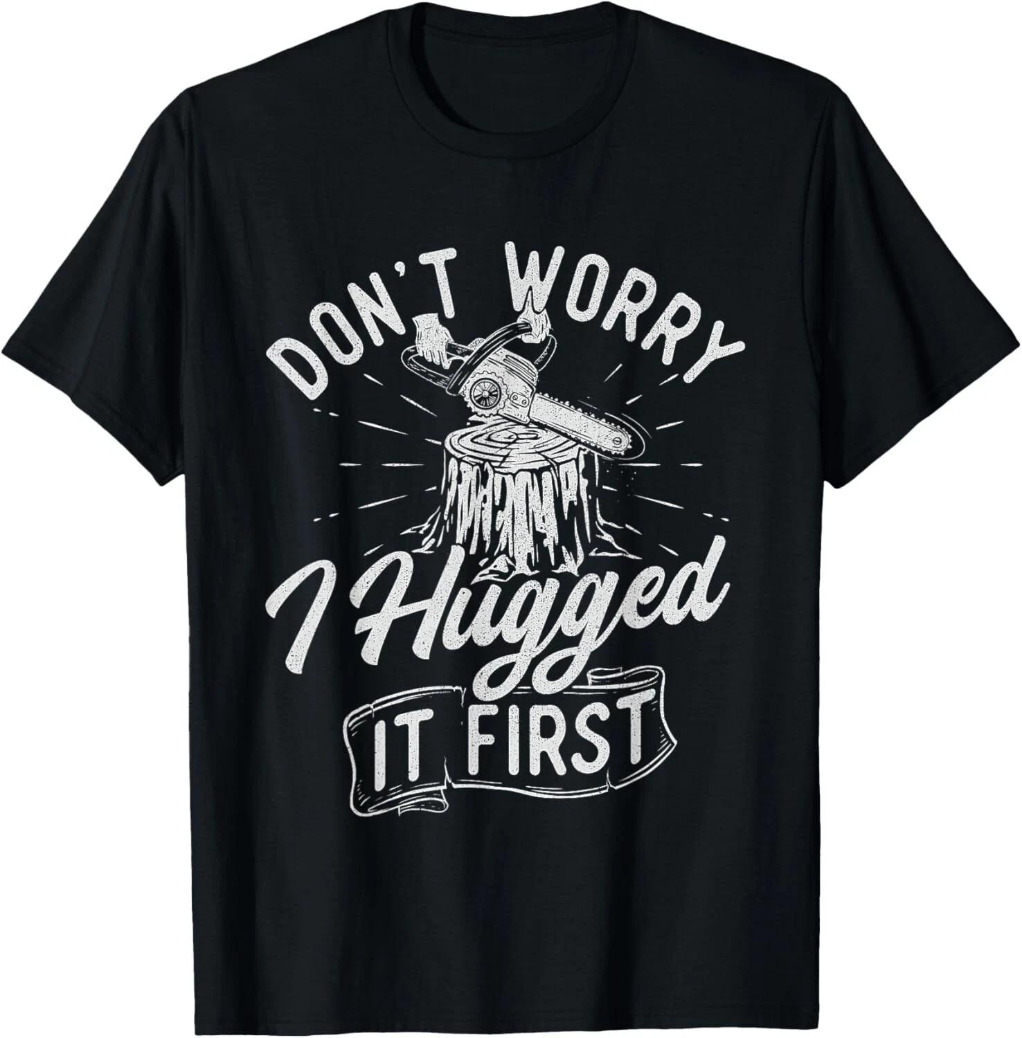 Don t Worry I Hugged It First - Lumberjack Woodwork Chainsaw Gift Unisex T-Shirt XL
Don t Worry I Hugged It First - Lumberjack Woodwork Chainsaw Gift Unisex T-Shirt XL