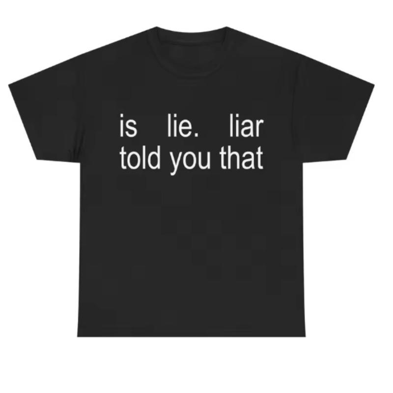 New Is Lie Liar Told You That Graphic Cotton Tshirts for Fan Gift Prue Cotton Highquality Unisex Unseix Sportswear T Shirt Women 4XL
New Is Lie Liar Told You That Graphic Cotton Tshirts for Fan Gift Prue Cotton Highquality Unisex Unseix Sportswear T Shirt Women 4XL