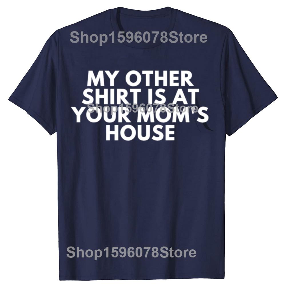 Funny My Other Shirt Is At Your Moms House T Shirts Men Cotton Humor Streetwear Tee Shirt Short Sleeve Unisex Loose Clothing S
Funny My Other Shirt Is At Your Moms House T Shirts Men Cotton Humor Streetwear Tee Shirt Short Sleeve Unisex Loose Clothing S