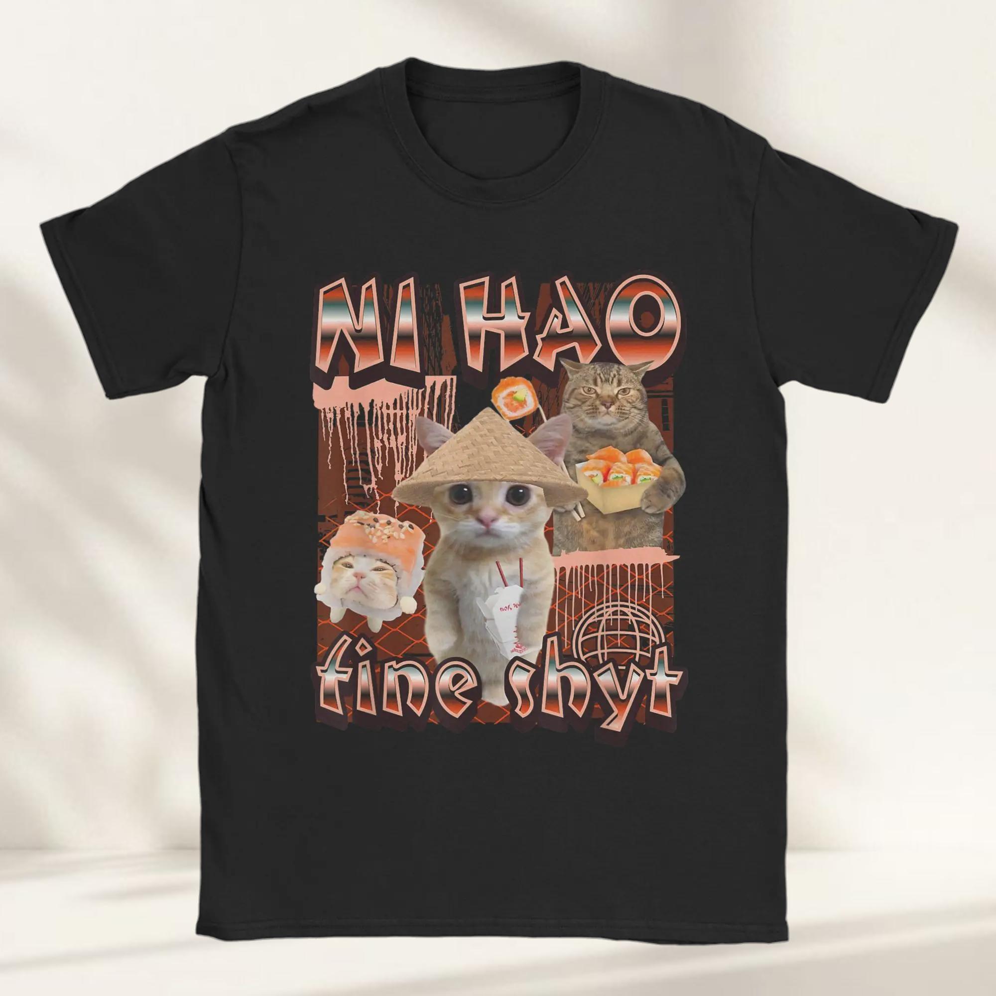 Ni Hao Fine Shyt Meme Tee Shirt for Men and Women Printed T Shirts Funny Cat Bootleg Summer Clothes Cotton Summer Tees 4XL
Ni Hao Fine Shyt Meme Tee Shirt for Men and Women Printed T Shirts Funny Cat Bootleg Summer Clothes Cotton Summer Tees 4XL