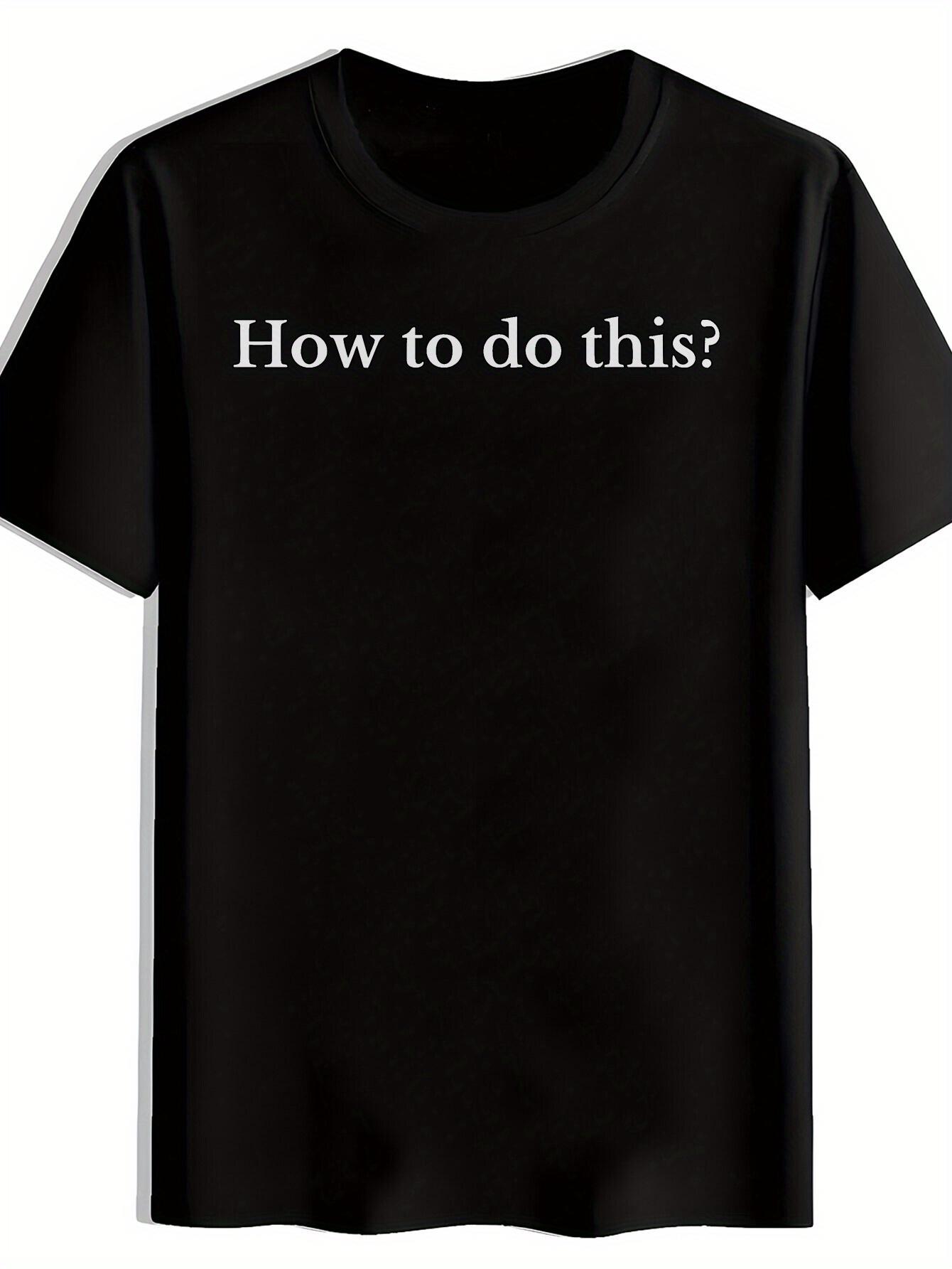 Funny How to Do This Printed T-shirt - Bold Question Tee - Lightweight Polyester Casual Shirt for Concerts S
Funny How to Do This Printed T-shirt - Bold Question Tee - Lightweight Polyester Casual Shirt for Concerts S
