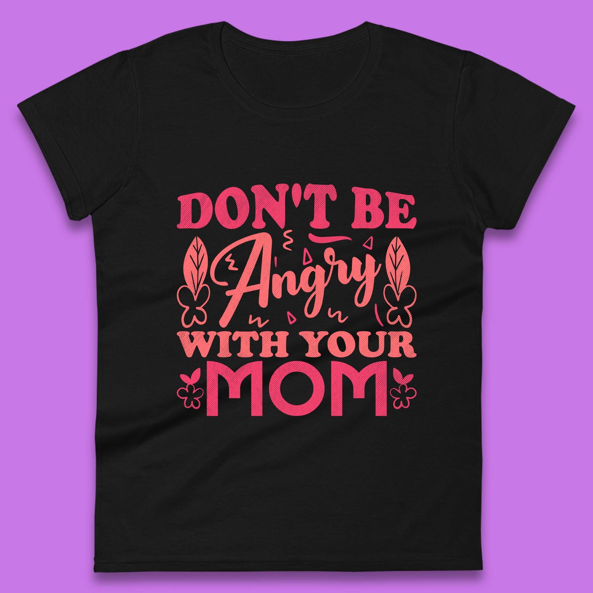 Don t Be Angry With Your Mom Womens T-Shirt Mens Tops Tees Unisex 3XL
Don t Be Angry With Your Mom Womens T-Shirt Mens Tops Tees Unisex 3XL
