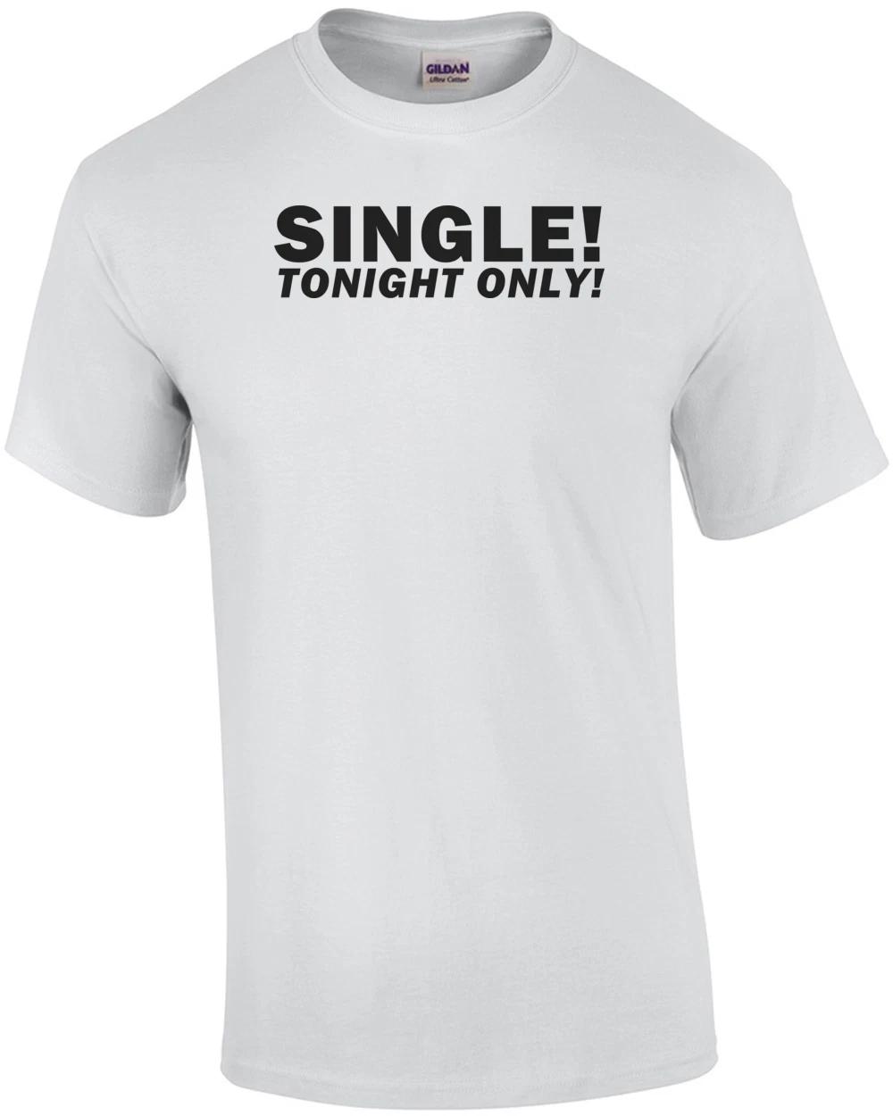 Single! Tonight Only! Funny Shirt S
Single! Tonight Only! Funny Shirt S