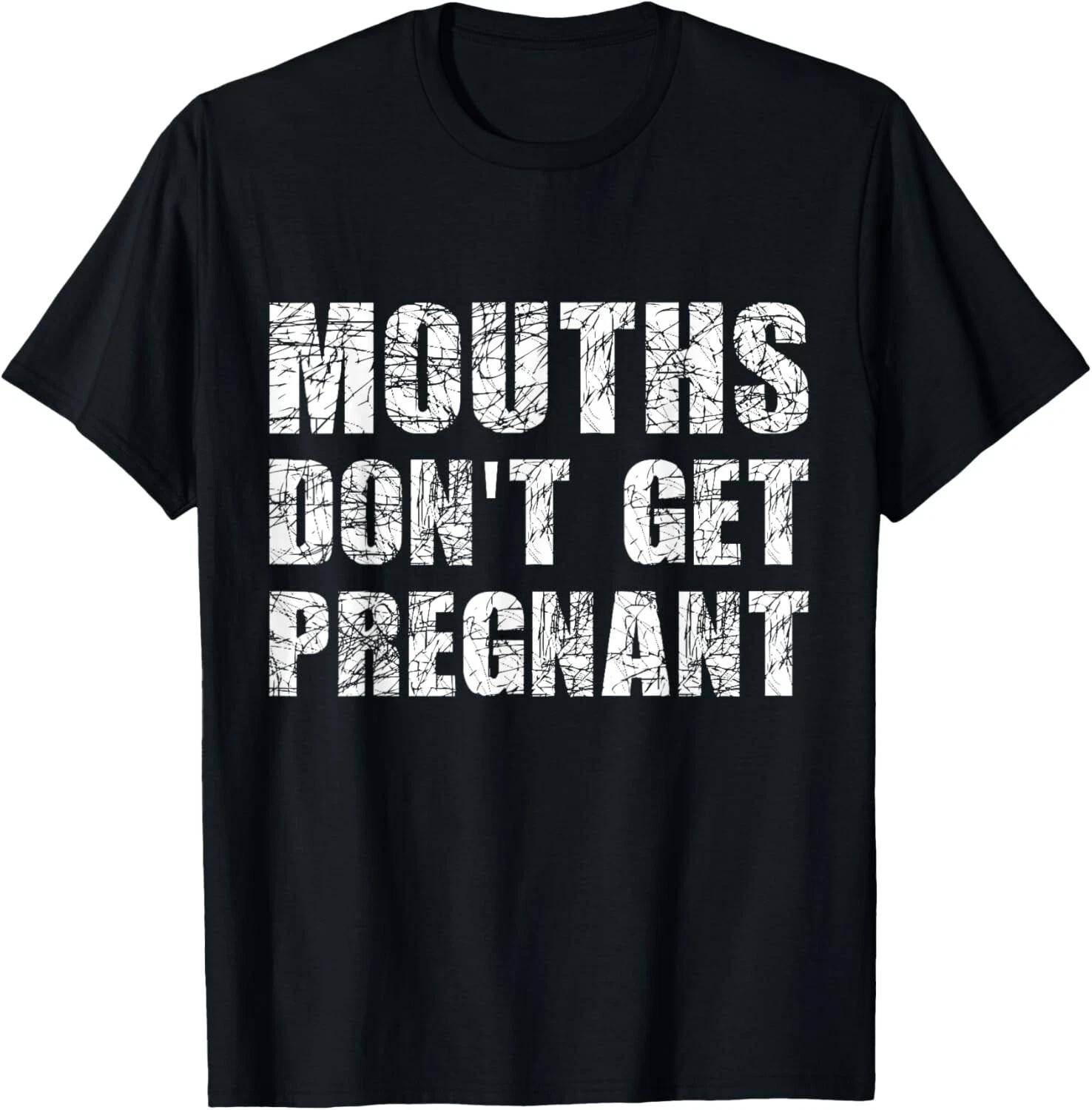 Mouths Don_t Get Pregnant Tee Shirts Gift Unisex T-Shirt 4XL
Mouths Don_t Get Pregnant Tee Shirts Gift Unisex T-Shirt 4XL