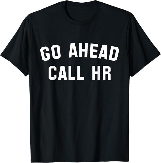 FUNNY SARCASTIC GO AHEAD CALL HR! JOKING, FUN HR T-Shirt 4XL
FUNNY SARCASTIC GO AHEAD CALL HR! JOKING, FUN HR T-Shirt 4XL