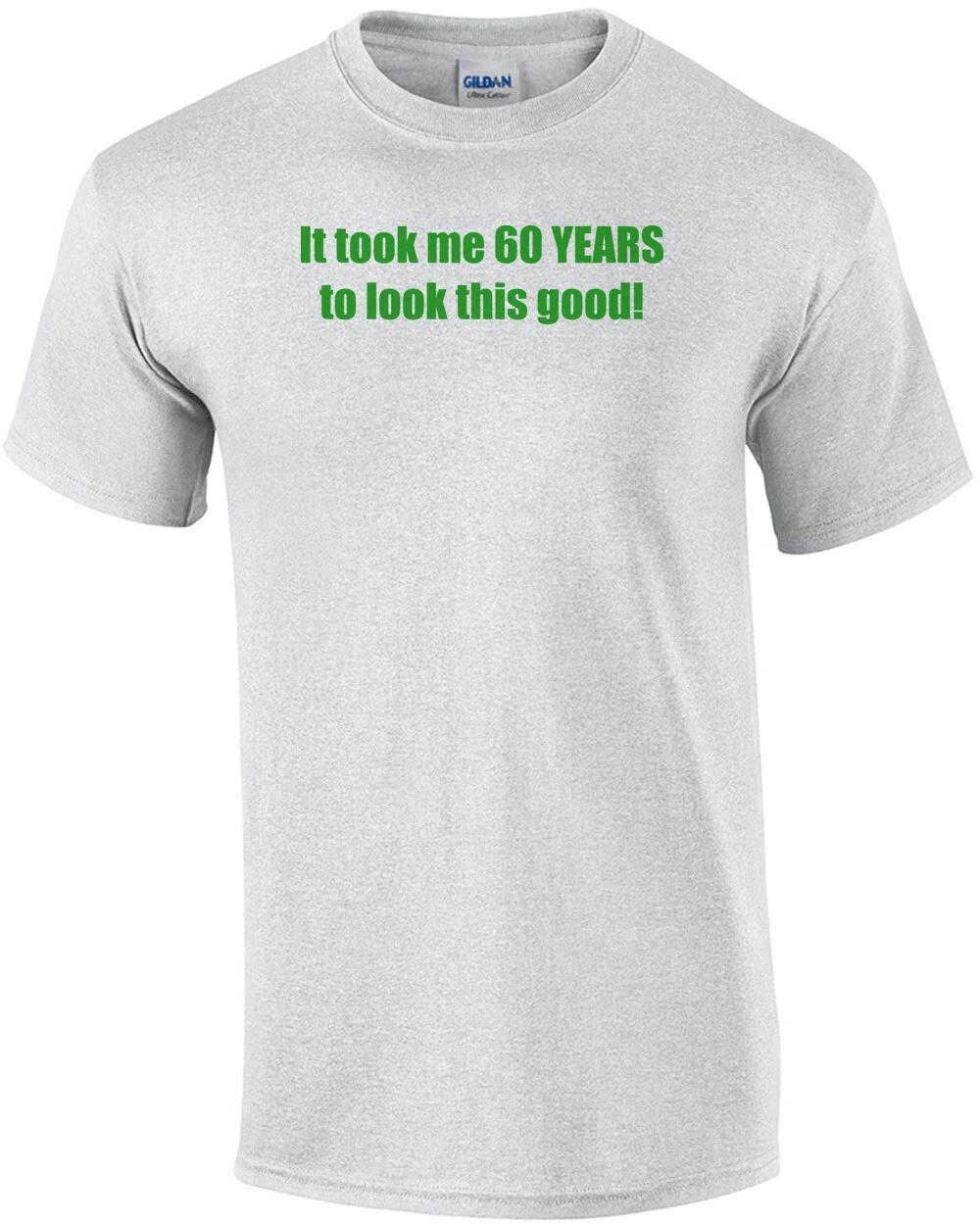 It took me 60 YEARS to look this good! - Happy Birthday Shirt XL
It took me 60 YEARS to look this good! - Happy Birthday Shirt XL