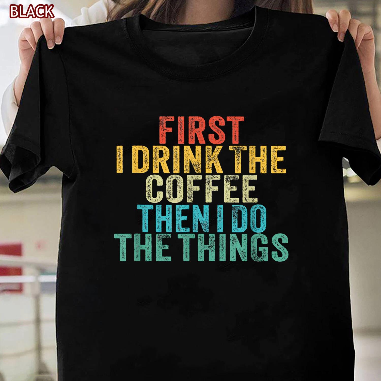 Funny First I Drink The Coffee Then I Do The Things Saying T-shirt for Women Men 3XL
Funny First I Drink The Coffee Then I Do The Things Saying T-shirt for Women Men 3XL