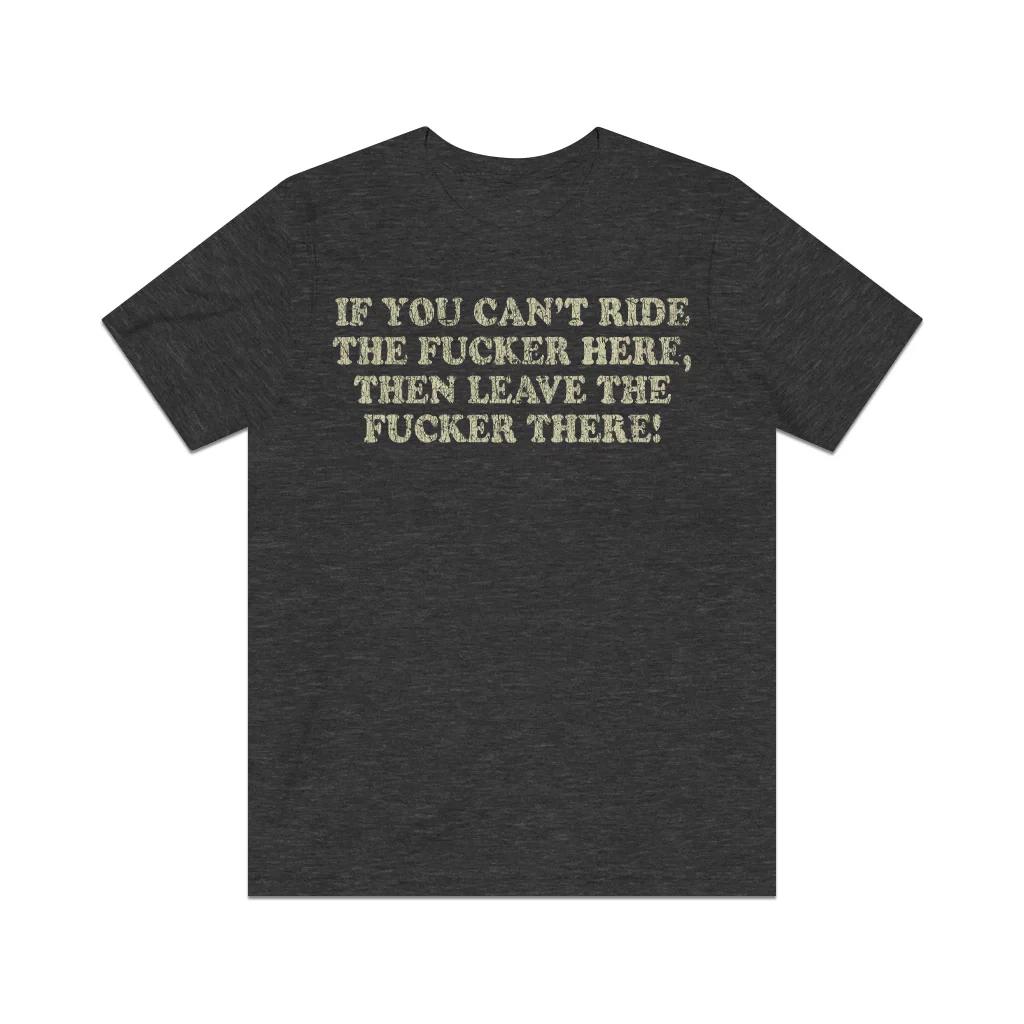 If You Can’t Ride the Fu@#er Here, Then Leave the Fu@#er There! 1989 Vintage Men 4XL
If You Can’t Ride the Fu@#er Here, Then Leave the Fu@#er There! 1989 Vintage Men 4XL