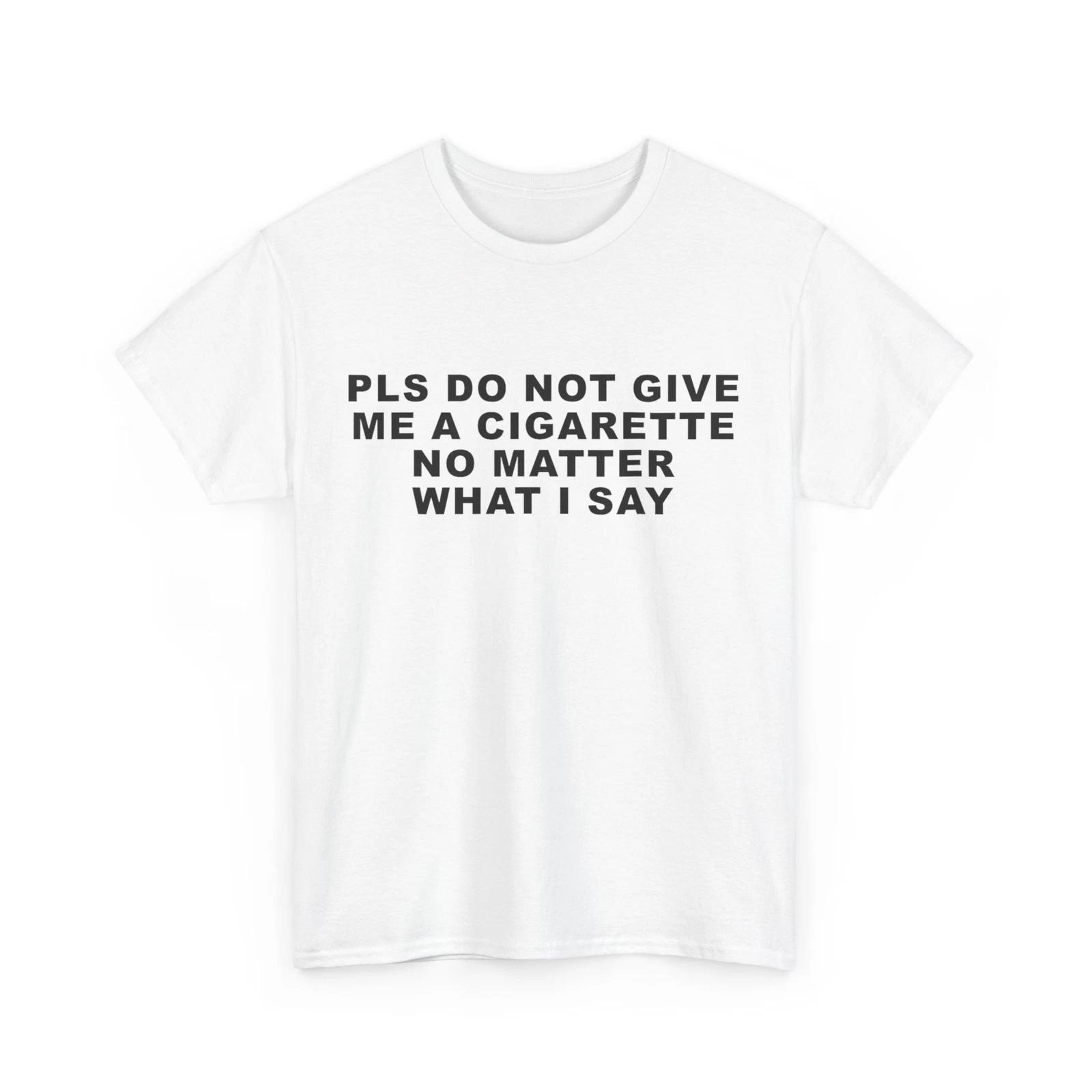 Please Do Not Give Me A Cigarette No Matter What I Say Sarcasm Lover Funny Shirt S
Please Do Not Give Me A Cigarette No Matter What I Say Sarcasm Lover Funny Shirt S