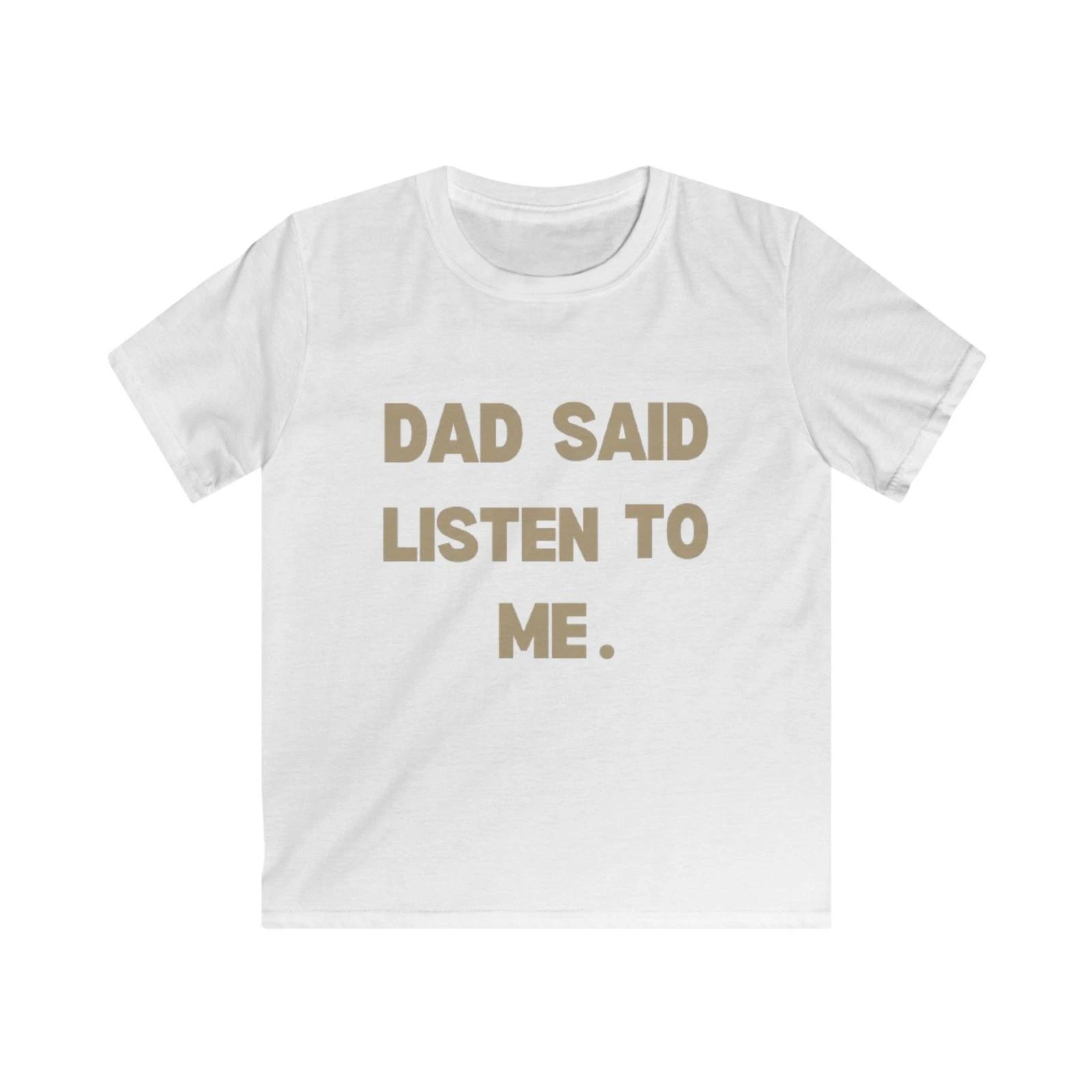 Dad Said Listen To Me Funny Kids Tee White Graphic T-Shirt Toddler Gift 2T-7 2XL
Dad Said Listen To Me Funny Kids Tee White Graphic T-Shirt Toddler Gift 2T-7 2XL