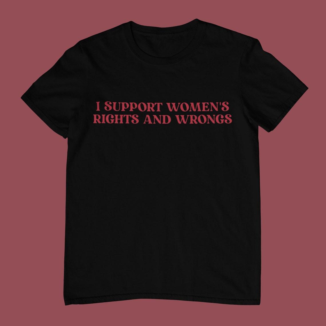 I Support Women s Rights And Wrongs T Shirt Mens Womens Tees Top, Funny Unisex Shirt L
I Support Women s Rights And Wrongs T Shirt Mens Womens Tees Top, Funny Unisex Shirt L