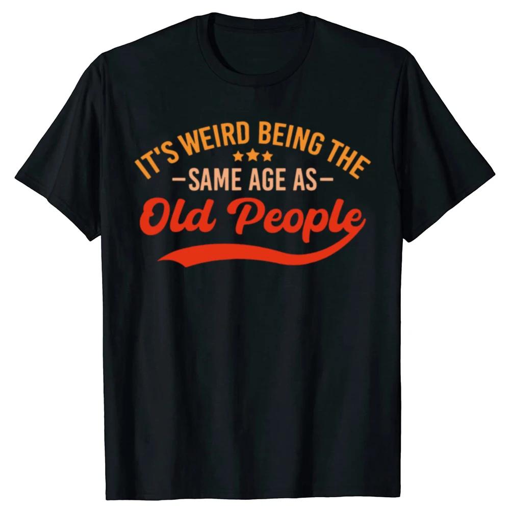 Its Weird Being The Same Age As Old People Funny Sarcastic Tshirt Men Womens Casual Oversized Tshirts Cotton T Shirt S
Its Weird Being The Same Age As Old People Funny Sarcastic Tshirt Men Womens Casual Oversized Tshirts Cotton T Shirt S