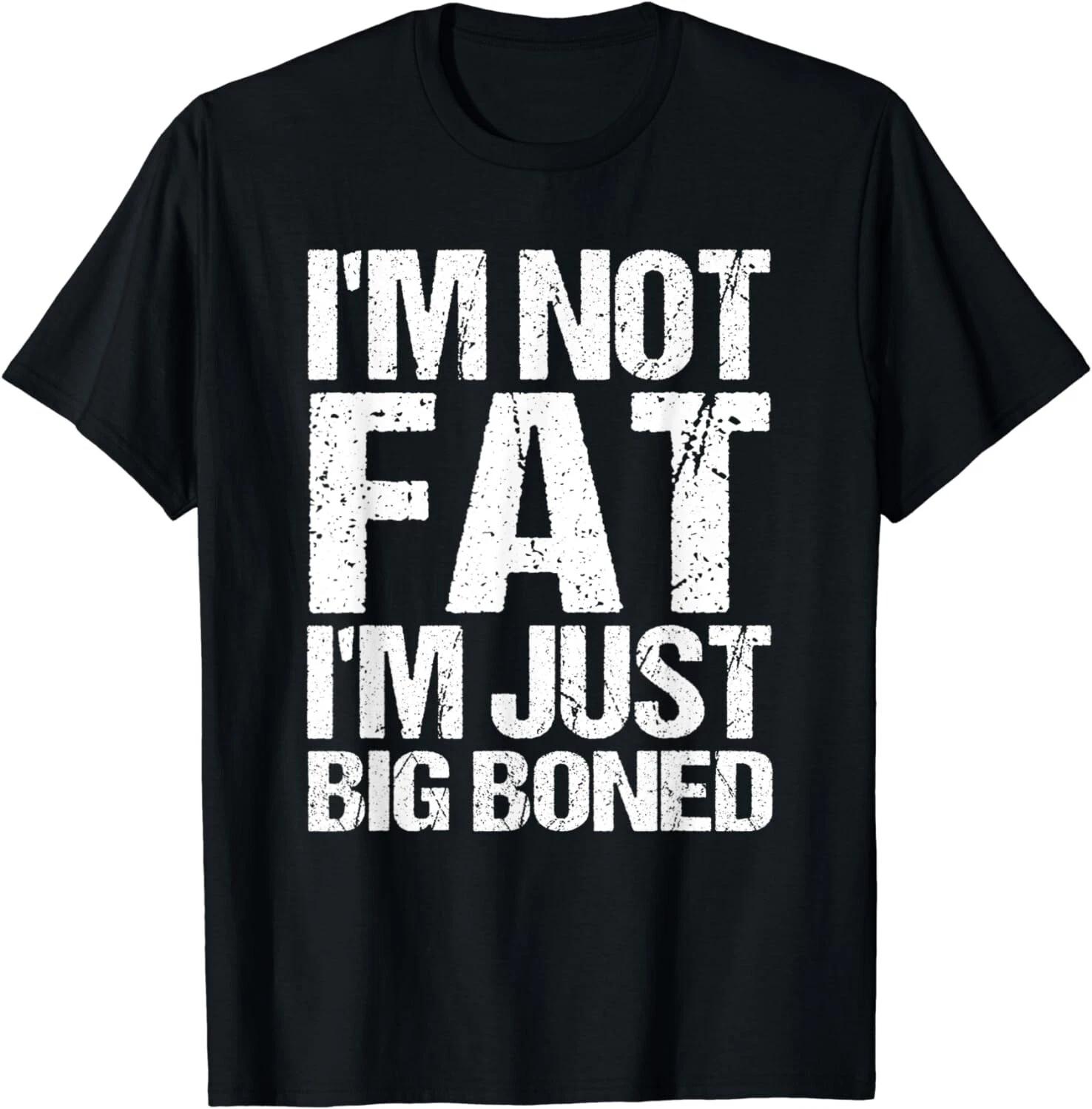 I m Not Fat I m Just Big Boned Funny Quote Tee Shirts Gift Unisex T-Shirt 4XL
I m Not Fat I m Just Big Boned Funny Quote Tee Shirts Gift Unisex T-Shirt 4XL