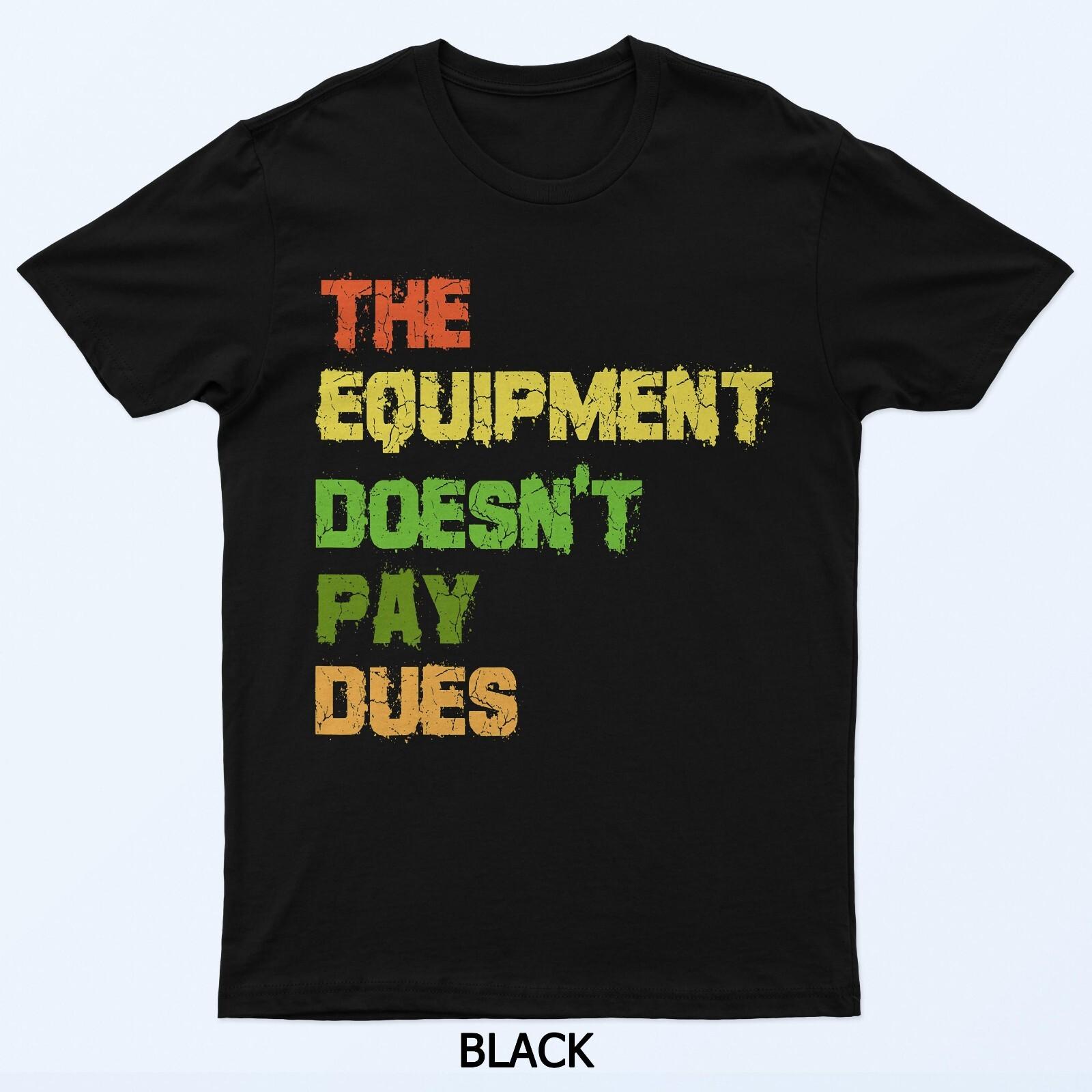 The Equipment Doesn t Pay Dues T-Shirt 2XL
The Equipment Doesn t Pay Dues T-Shirt 2XL