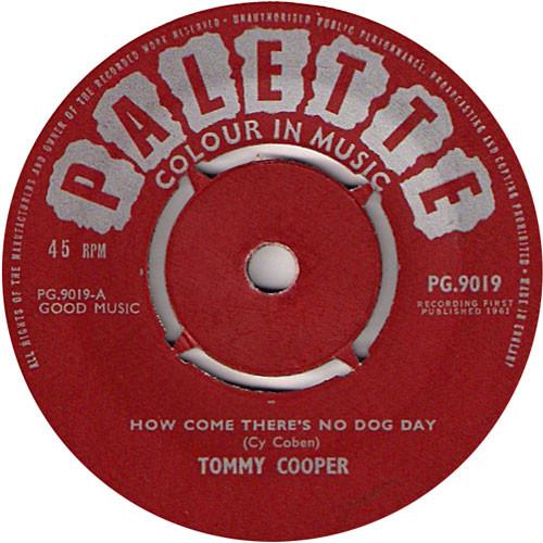 7inch Record TOMMY COOPER - How Come There s No Dog Day / Don t PG9019 Palette 1961 UK Pop Used
7inch Record TOMMY COOPER - How Come There s No Dog Day / Don t PG9019 Palette 1961 UK Pop Used