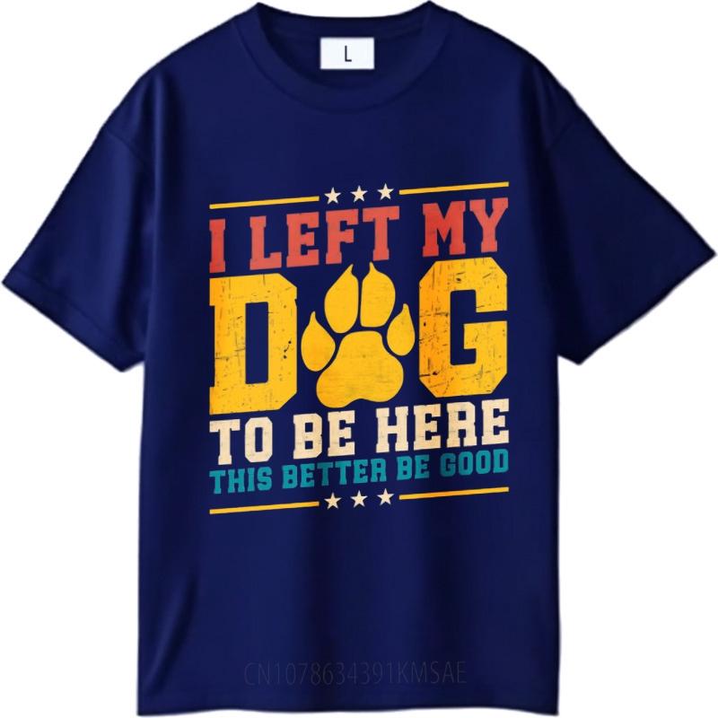 Casual summer For man t shirt I Left My Dog To Be Here This Better Be Good Short Sleeve Solid Color Crew Neck tops New Tee 4XL
Casual summer For man t shirt I Left My Dog To Be Here This Better Be Good Short Sleeve Solid Color Crew Neck tops New Tee 4XL