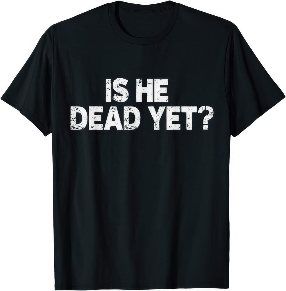 Is He Dead Yet T Shirt M
Is He Dead Yet T Shirt M