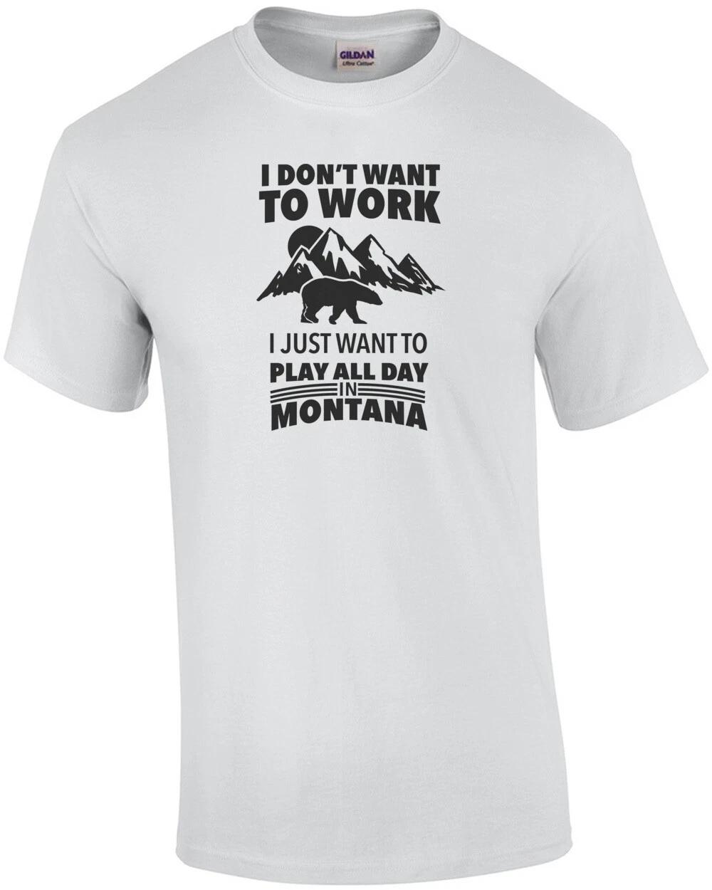 I don t want to work I just want to play all day in Montanna - Montana T-Shirt M
I don t want to work I just want to play all day in Montanna - Montana T-Shirt M