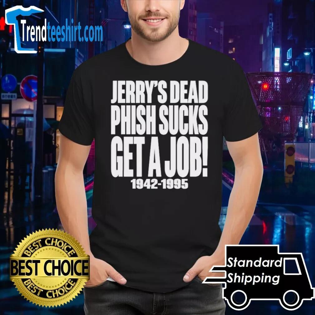 Jerry’S Dead Phish Sucks Get A Job 1942 1995 Shirt 4XL
Jerry’S Dead Phish Sucks Get A Job 1942 1995 Shirt 4XL