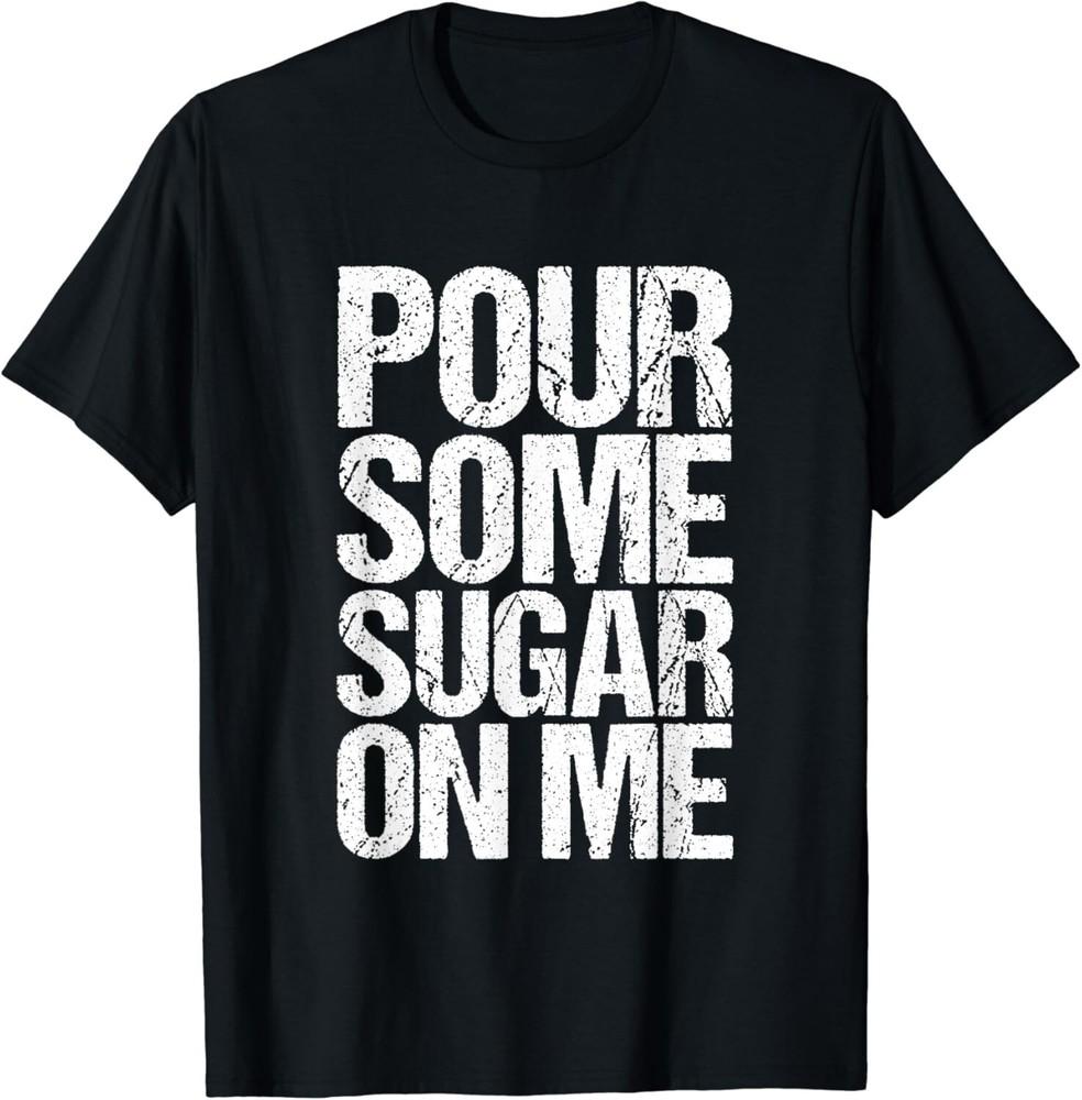 Pour Some Sugar On Me Funny Saying Idea Gift Unisex T-Shirt M
Pour Some Sugar On Me Funny Saying Idea Gift Unisex T-Shirt M