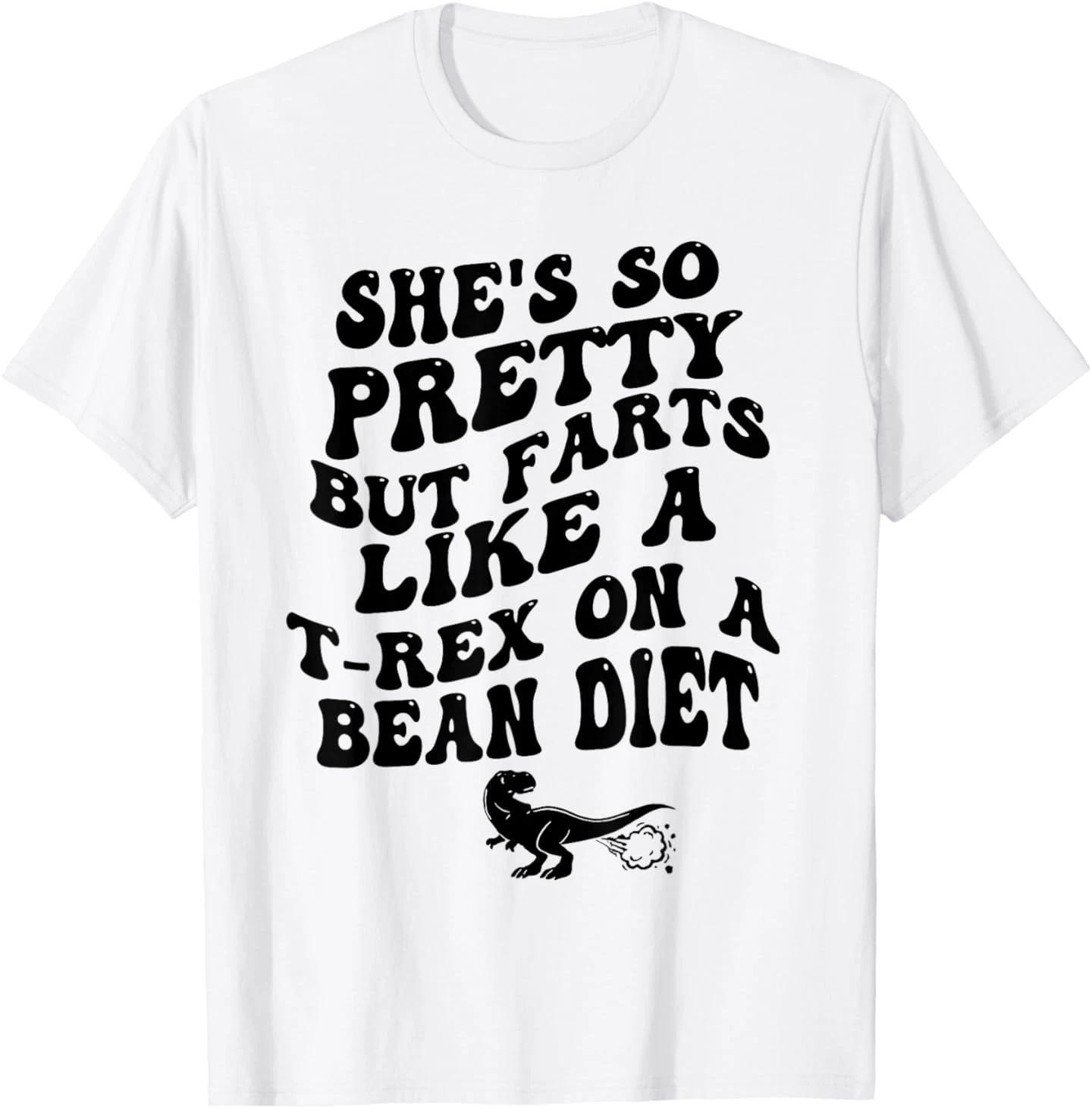 She s So Pretty But Farts Like A T-rex On A Bean Diet Funny T-Shirt S
She s So Pretty But Farts Like A T-rex On A Bean Diet Funny T-Shirt S