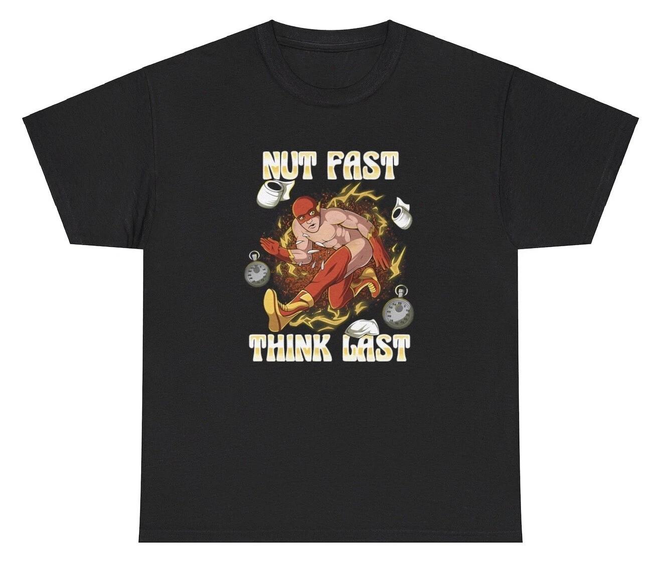 Nut Fast Think Last T Shirt Funny Inappropriate Meme Ironic Adult Humor Tee M
Nut Fast Think Last T Shirt Funny Inappropriate Meme Ironic Adult Humor Tee M