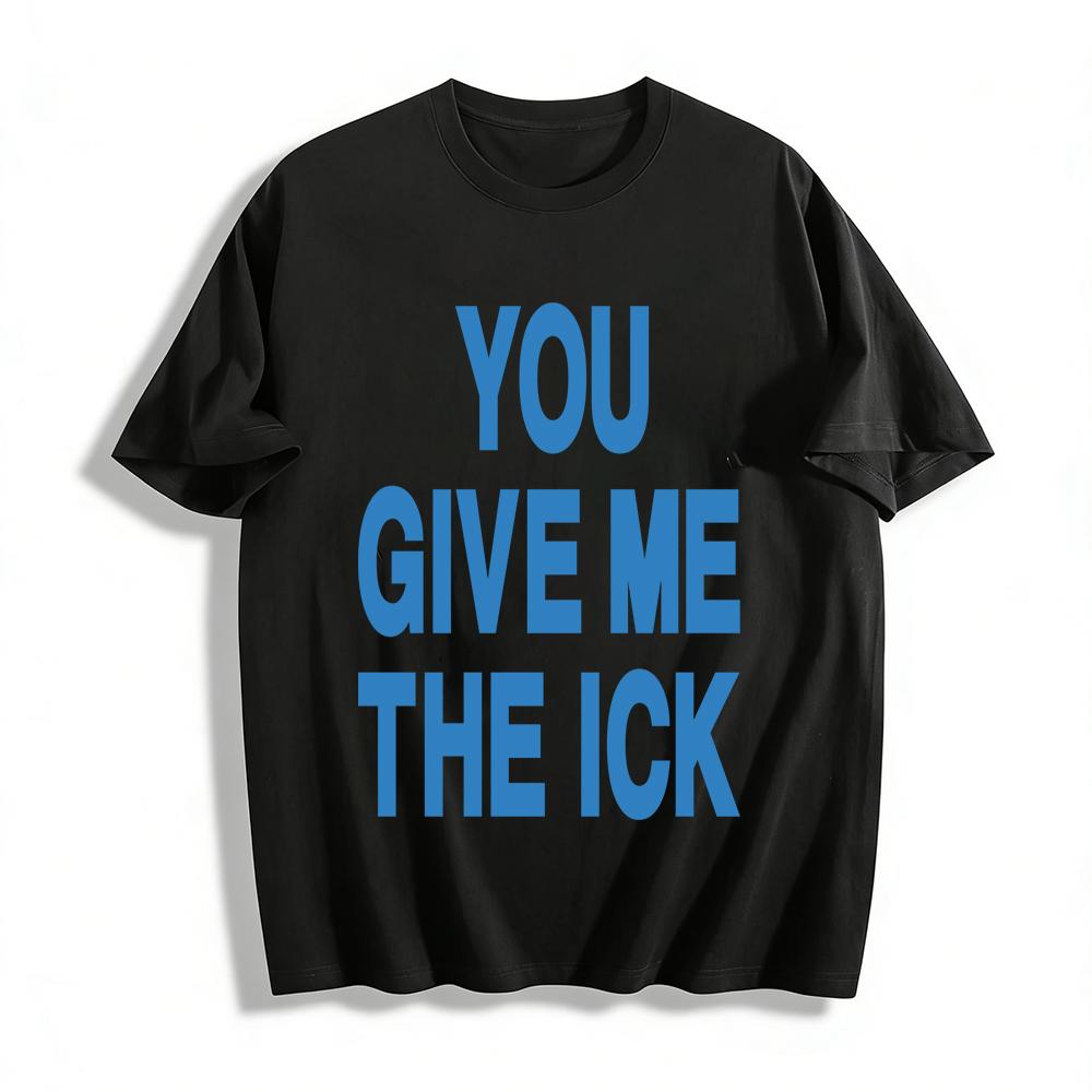 Funny You Give Me The Ick Graphic Tee Unisex Trendy Casual Loose Fit Daily Wear Top Pure cotton T-shirt XXS
Funny You Give Me The Ick Graphic Tee Unisex Trendy Casual Loose Fit Daily Wear Top Pure cotton T-shirt XXS