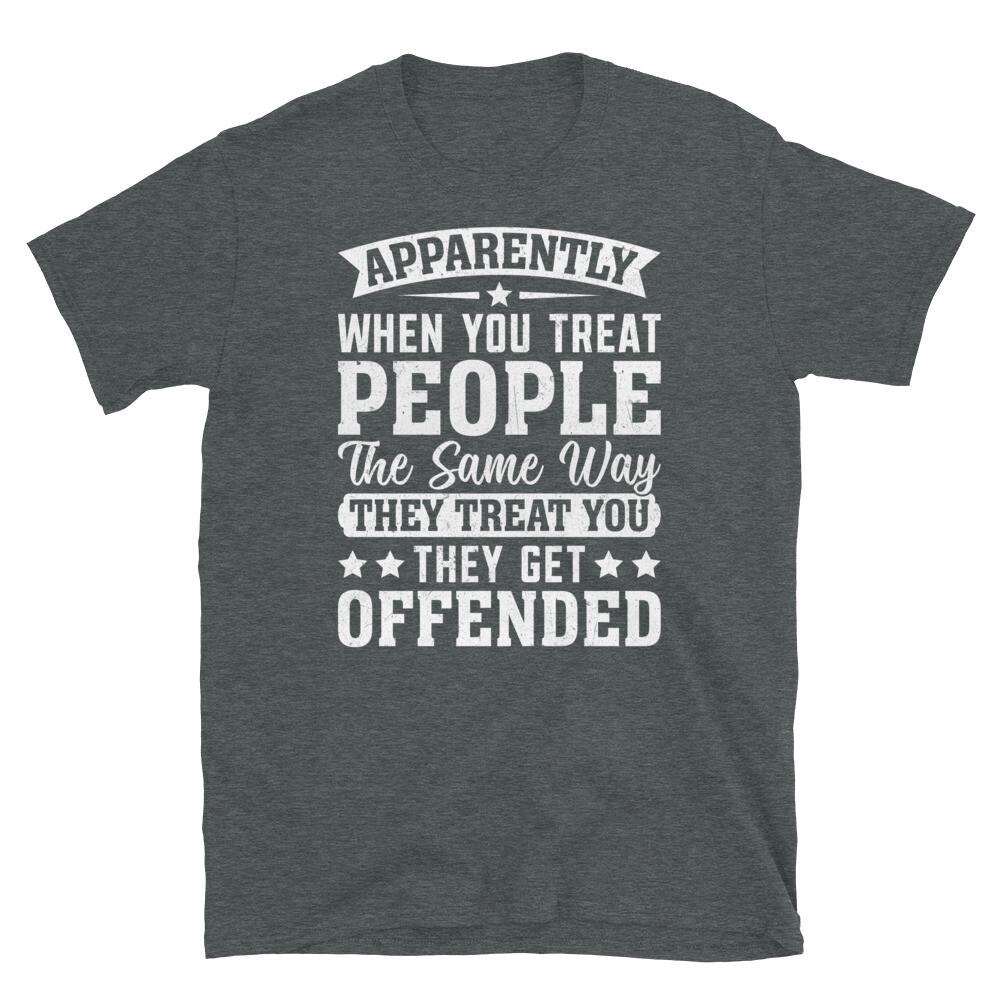 Treat People the Way They Treat You Get Offended Short-Sleeve Unisex T-Shirt 4XL
Treat People the Way They Treat You Get Offended Short-Sleeve Unisex T-Shirt 4XL