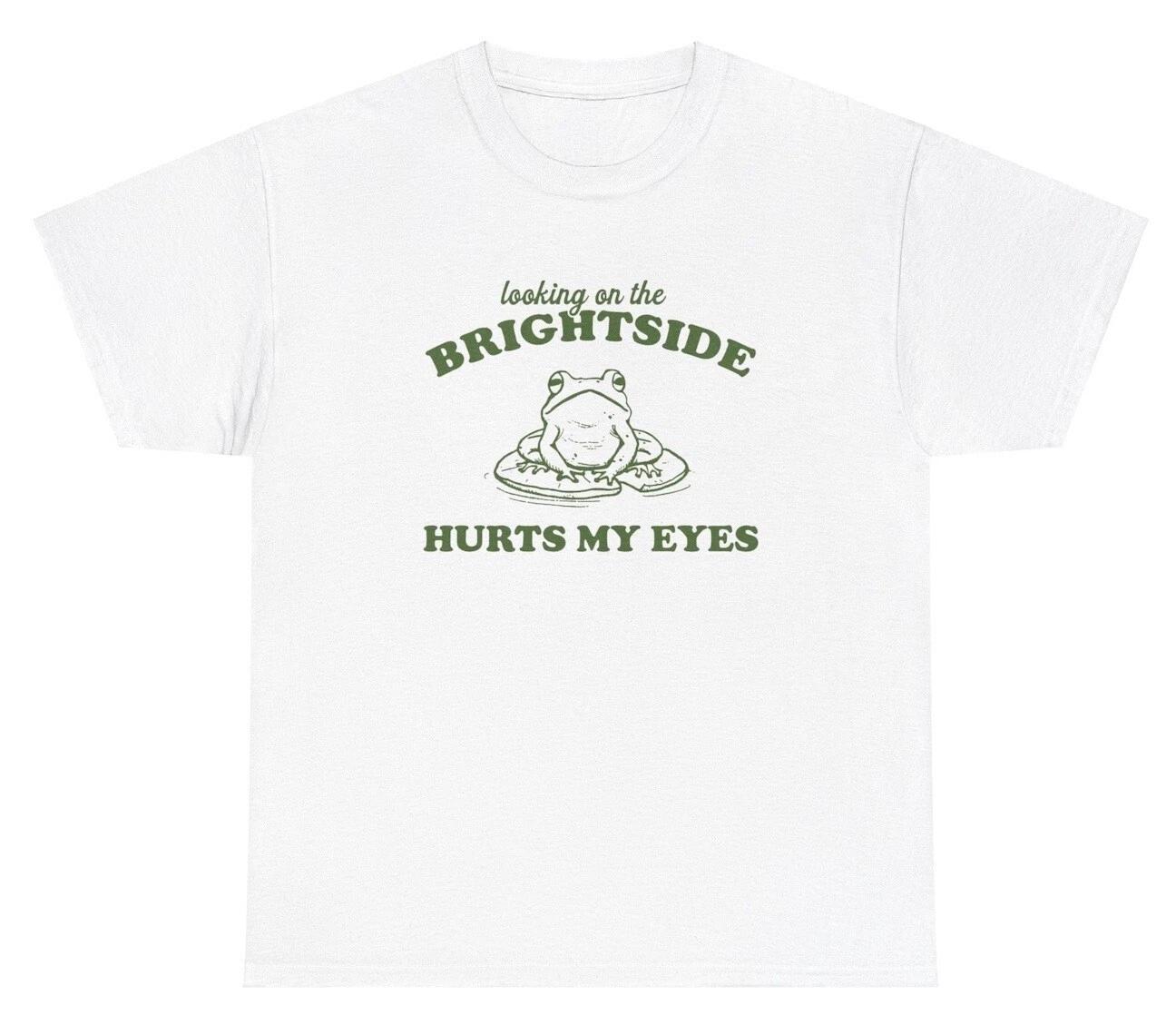 Looking On The Brightside Hurts My Eyes T Shirt Funny Sarcastic Frog Gift Tee 4XL
Looking On The Brightside Hurts My Eyes T Shirt Funny Sarcastic Frog Gift Tee 4XL