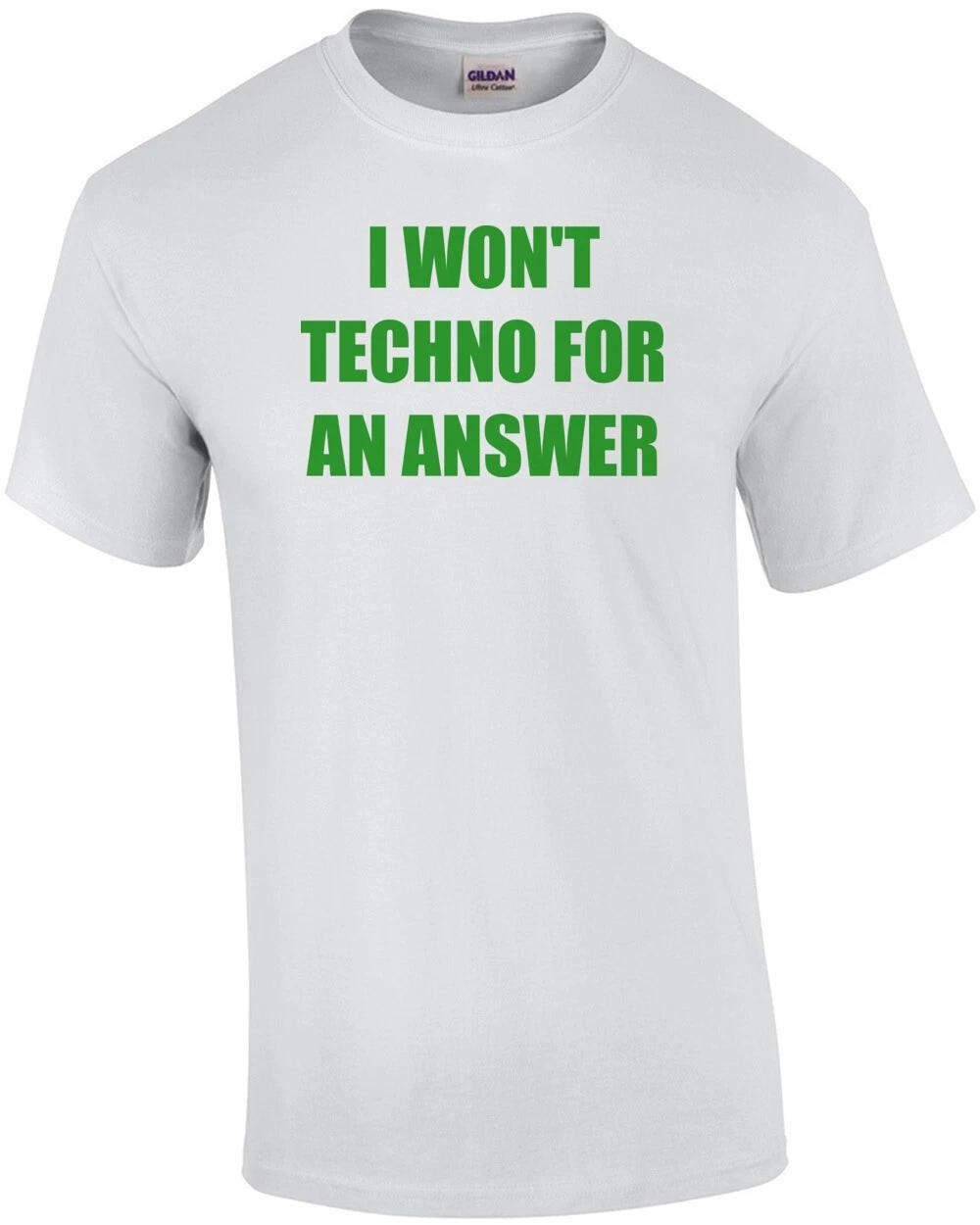 I WON T TECHNO FOR AN ANSWER funny Shirt 4XL
I WON T TECHNO FOR AN ANSWER funny Shirt 4XL