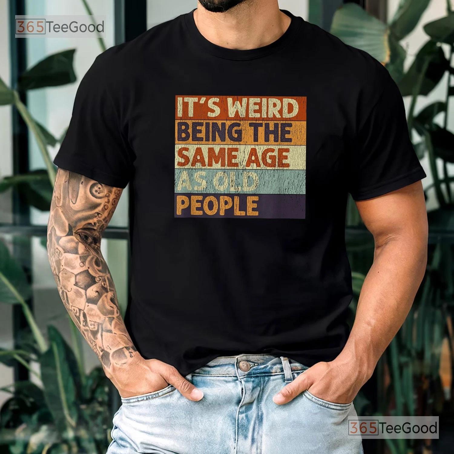 Its Weird Being The Same Age As Old People Shirt, Retro Sarcastic Graphic Tee XL
Its Weird Being The Same Age As Old People Shirt, Retro Sarcastic Graphic Tee XL