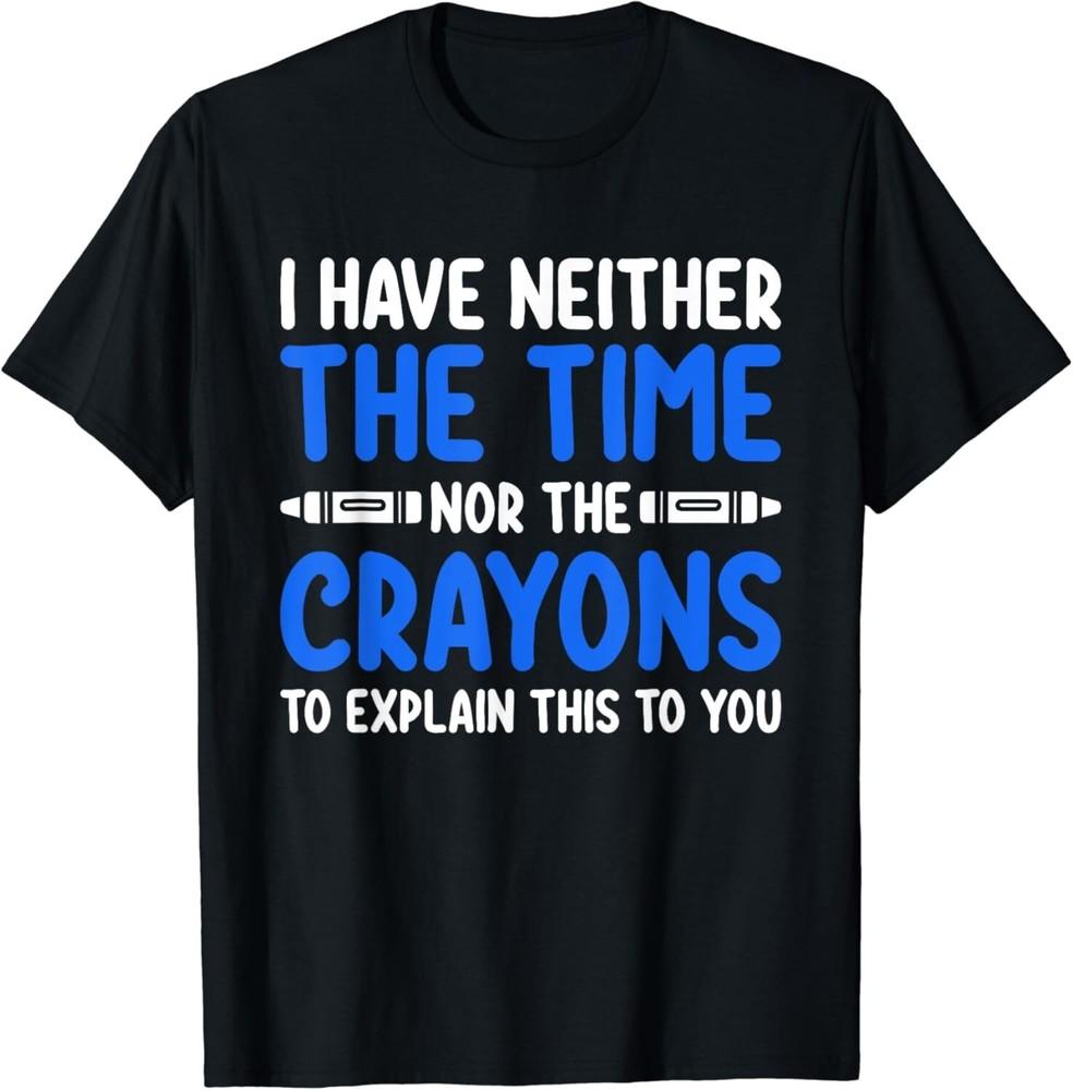I Don t Have the Time or the Crayons Funny Sarcasm Quote Gift Unisex T-Shirt 4XL
I Don t Have the Time or the Crayons Funny Sarcasm Quote Gift Unisex T-Shirt 4XL