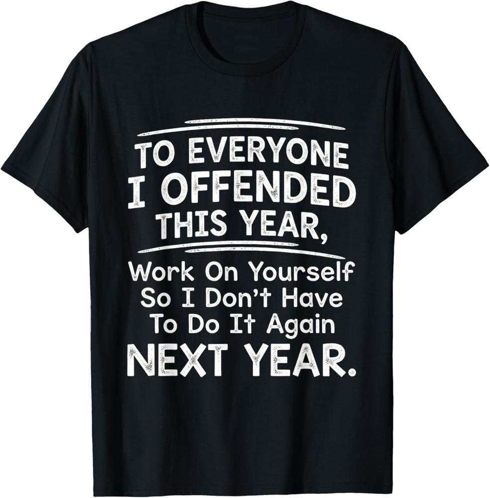 to Everyone I Offended This Year Work On Funny Quote T-Shirt M
to Everyone I Offended This Year Work On Funny Quote T-Shirt M