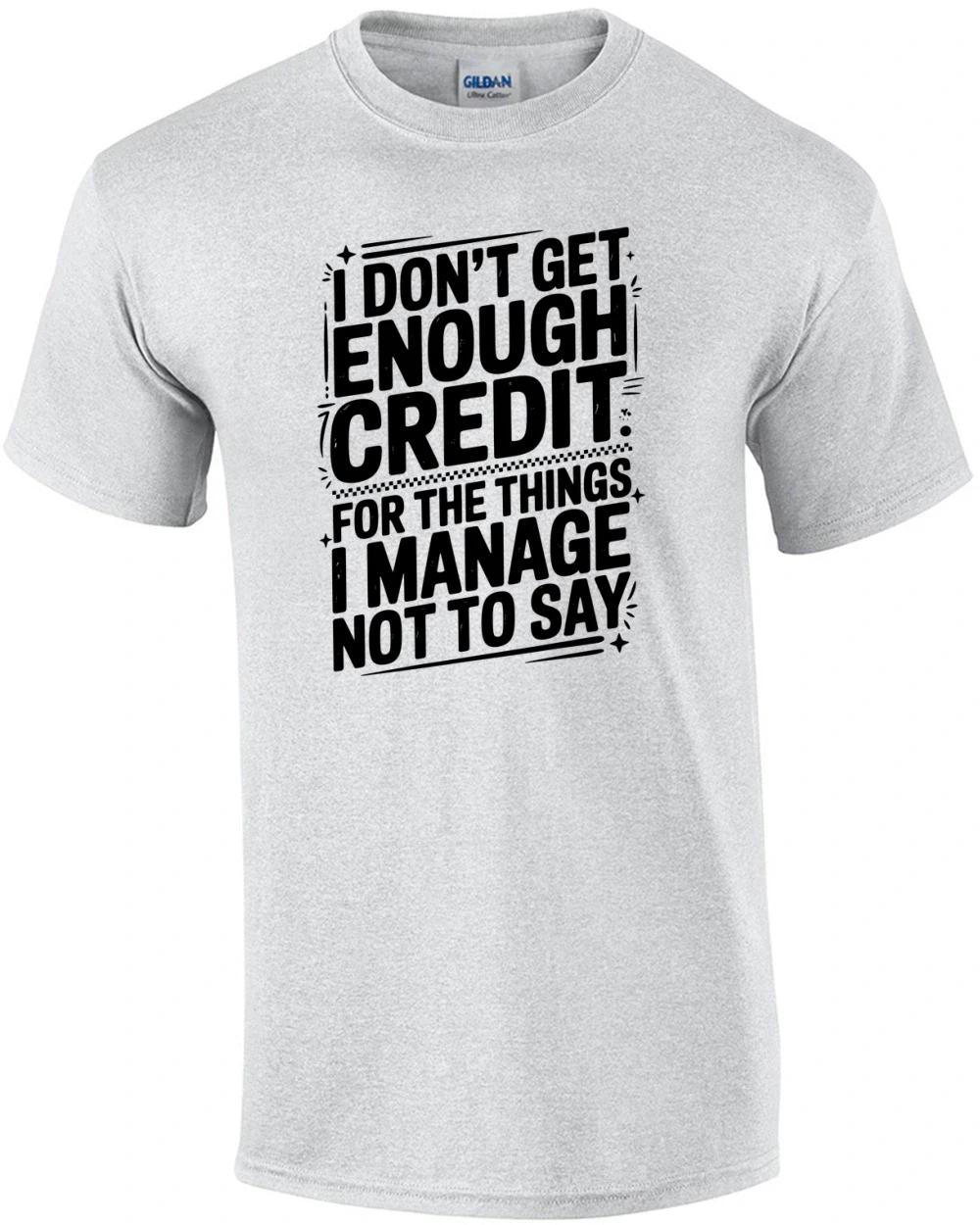 I Don t Get Enough Credit For The Things I Manage Not To Say T-Shirt S
I Don t Get Enough Credit For The Things I Manage Not To Say T-Shirt S
