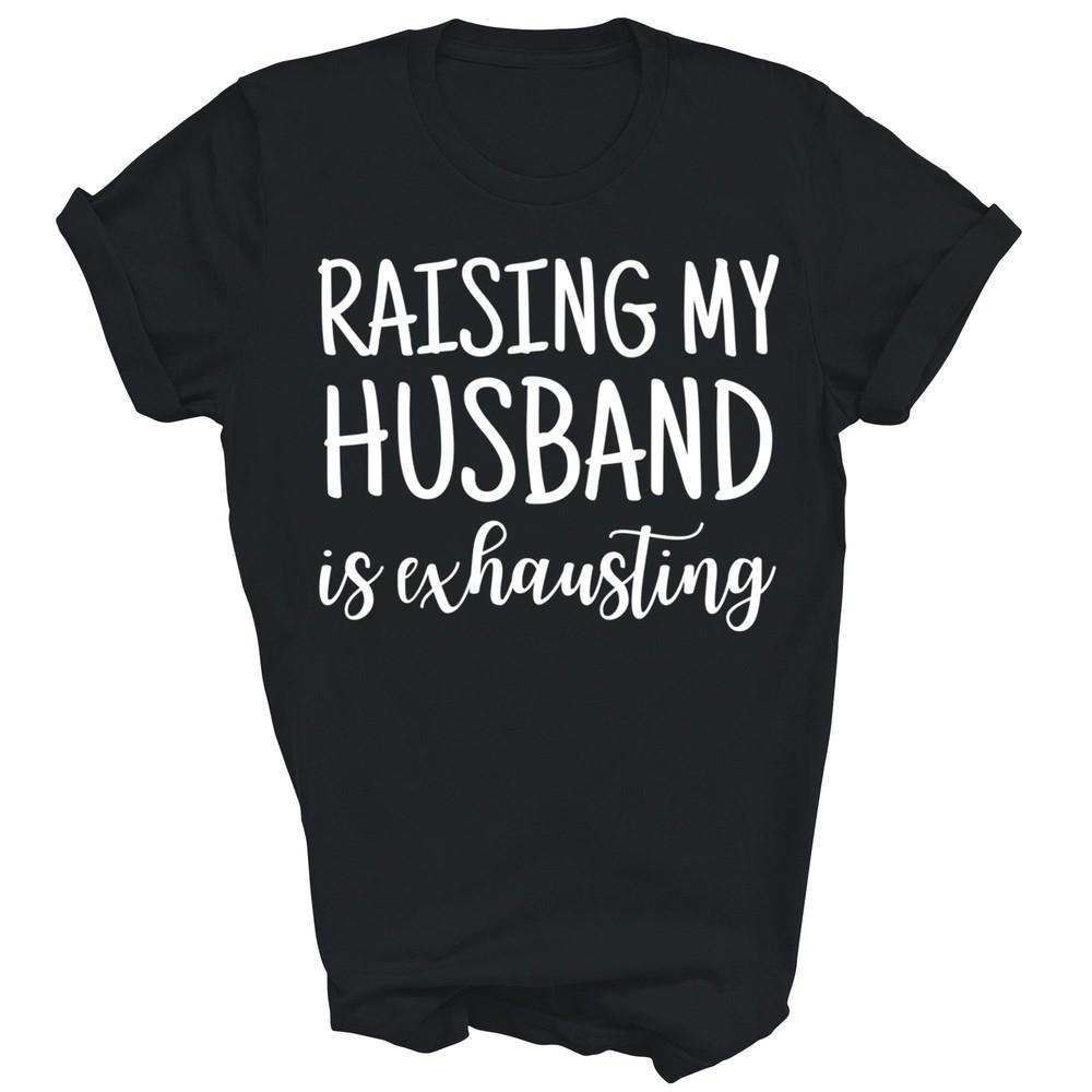 Raising My Husband Is Exhausting Funny Wife Unisex Shirt Gift M
Raising My Husband Is Exhausting Funny Wife Unisex Shirt Gift M