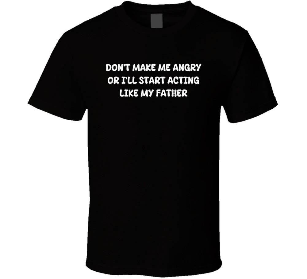 Don t Make Me Angry Or I ll Start Acting Like My Father T Shirt Mens Womens Tees Top M
Don t Make Me Angry Or I ll Start Acting Like My Father T Shirt Mens Womens Tees Top M