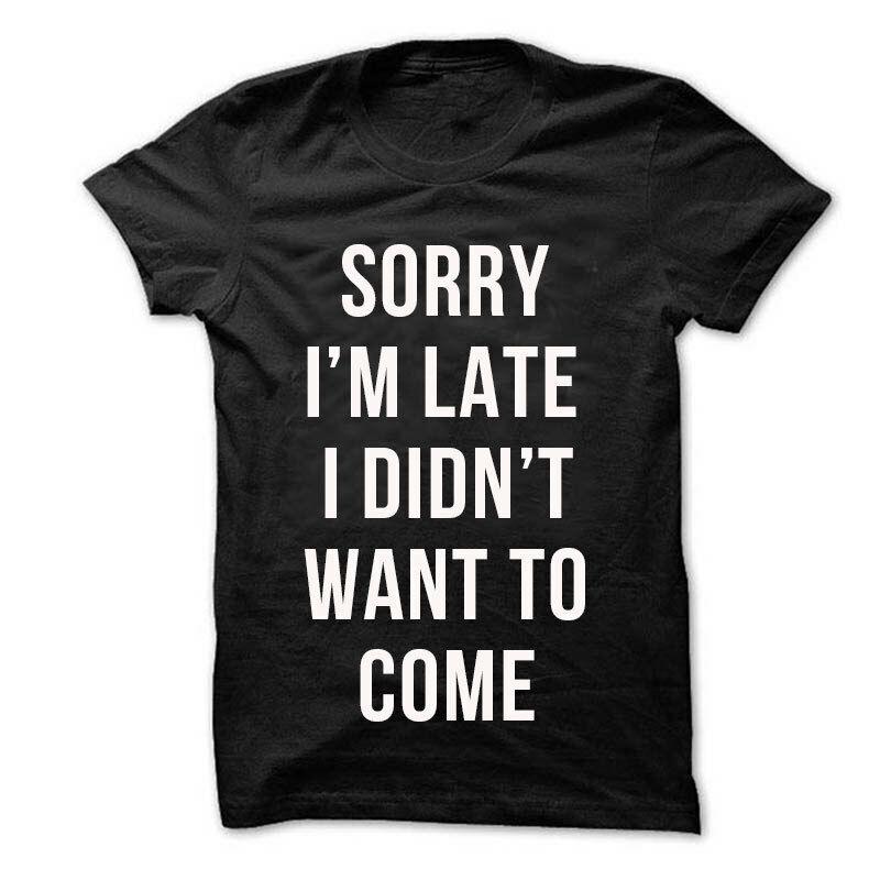 Sorry Im Late I Didnt Want To Come shirt sarcastic word unisex Shirt men cotton tshirt summer brand tshirt bigger size 4XL
Sorry Im Late I Didnt Want To Come shirt sarcastic word unisex Shirt men cotton tshirt summer brand tshirt bigger size 4XL