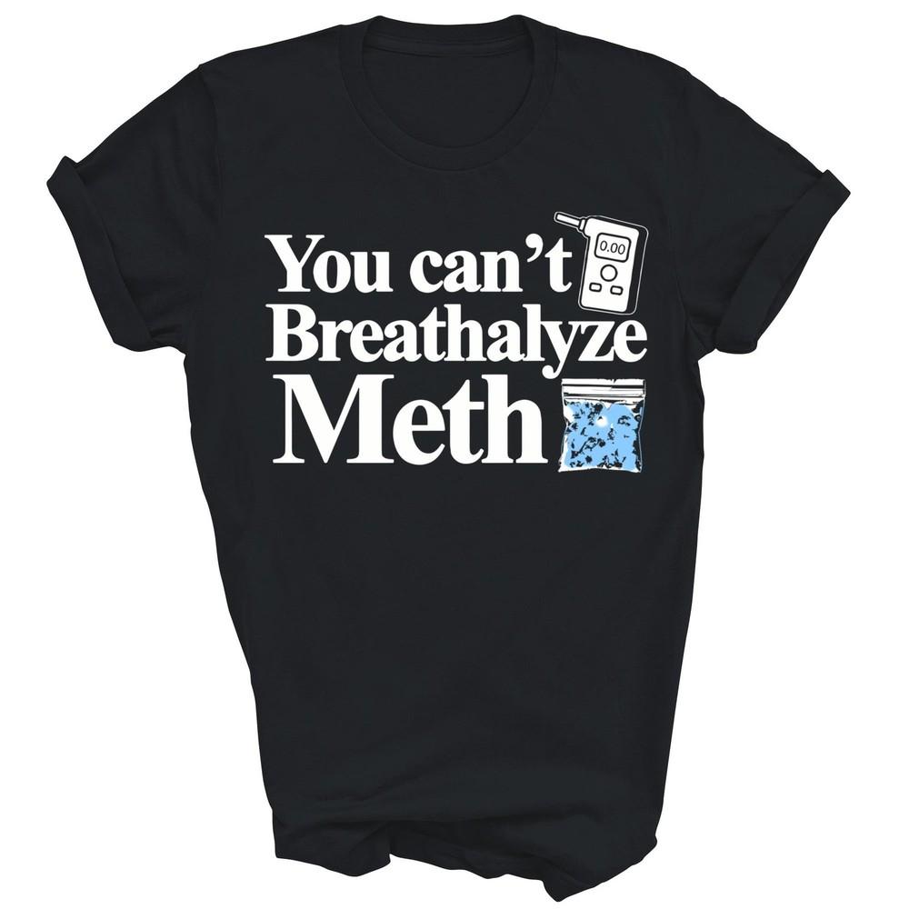 You Cant Breathalyze Meth Unisex Shirt Gift S
You Cant Breathalyze Meth Unisex Shirt Gift S