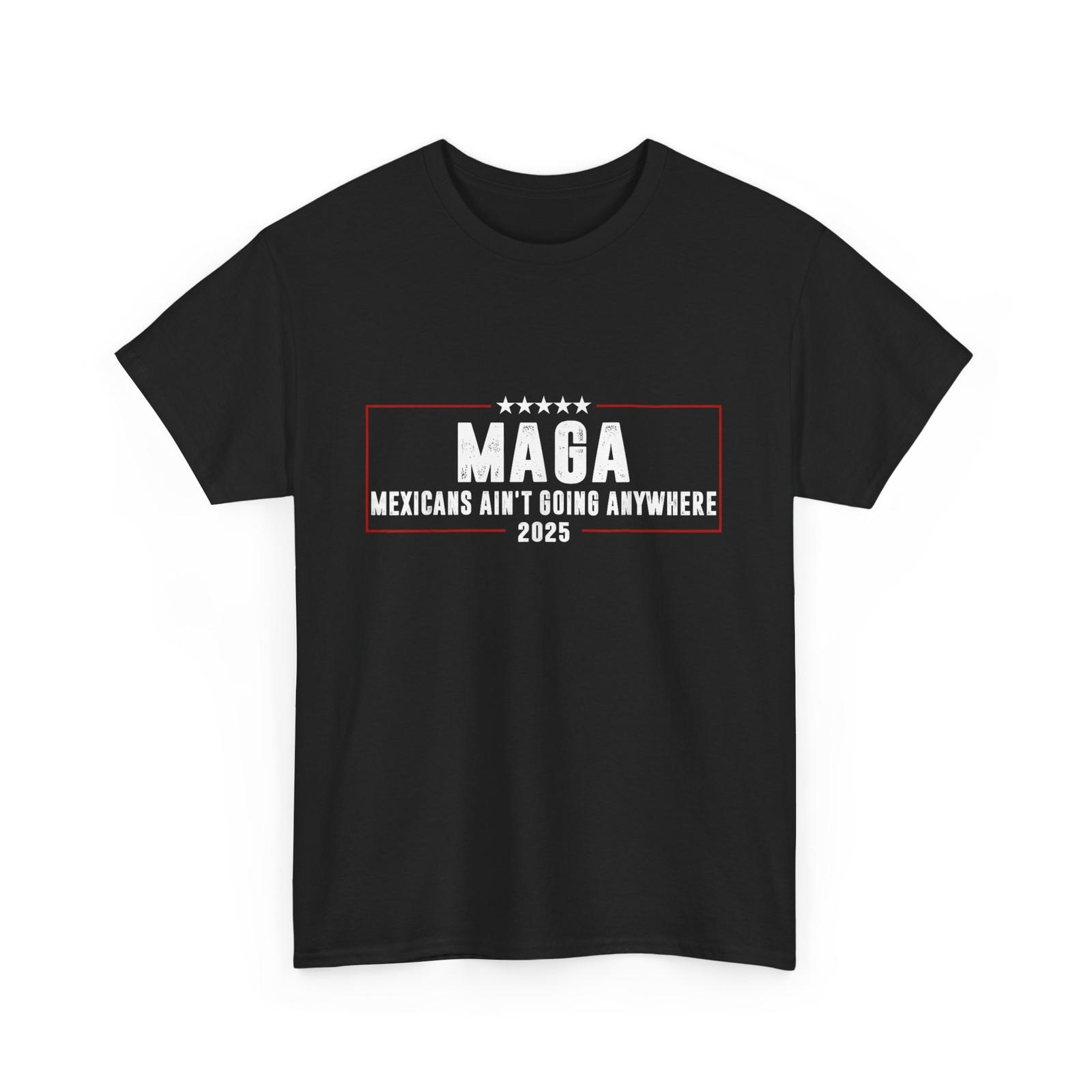 MAGA Shirt, Mexican Ain t Going Anywhere 2025 Mexico Women Men T-Shirt Mens Womens Tees Top S
MAGA Shirt, Mexican Ain t Going Anywhere 2025 Mexico Women Men T-Shirt Mens Womens Tees Top S