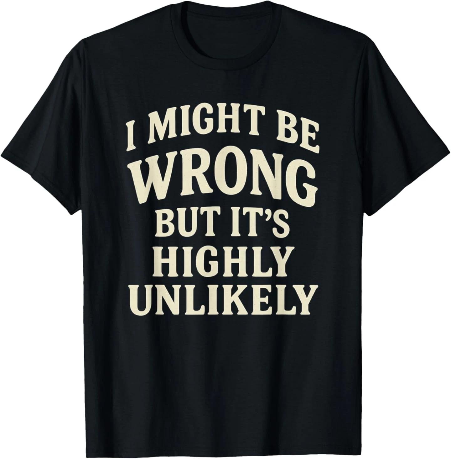 I Might Be Wrong But It s Highly Unlikely Sarcastic Novelty T-Shirt XL
I Might Be Wrong But It s Highly Unlikely Sarcastic Novelty T-Shirt XL