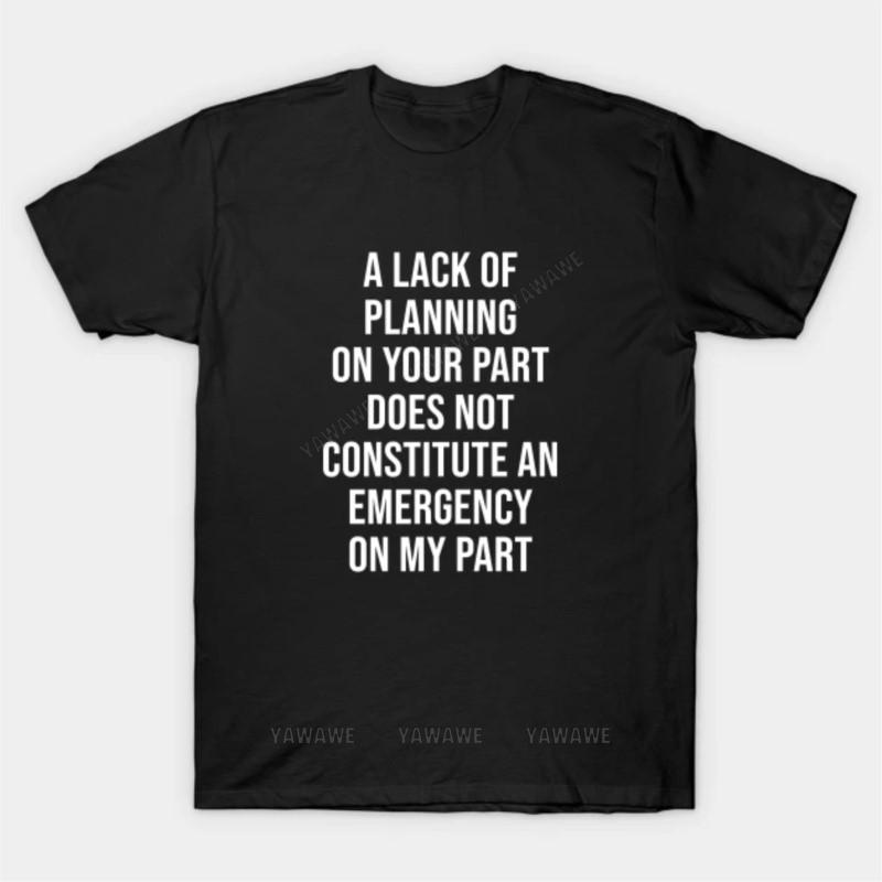 Adult tee tops teenager teeshirt A Lack Of Planning On Your Part T Shirt fashion print tshirts male casual style teeshirt 4XL
Adult tee tops teenager teeshirt A Lack Of Planning On Your Part T Shirt fashion print tshirts male casual style teeshirt 4XL